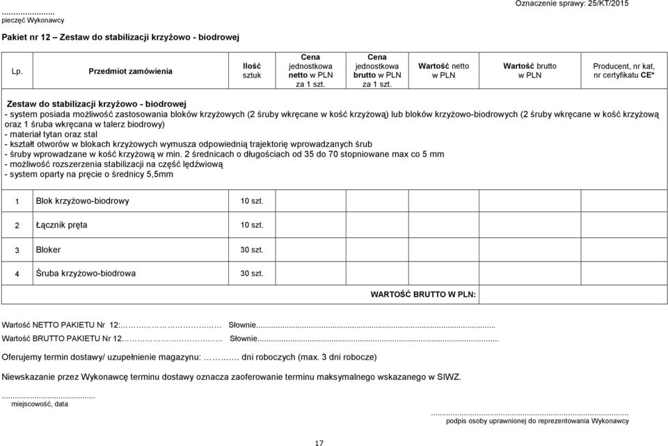 odpowiednią trajektorię wprowadzanych śrub - śruby wprowadzane w kość krzyŝową w min.