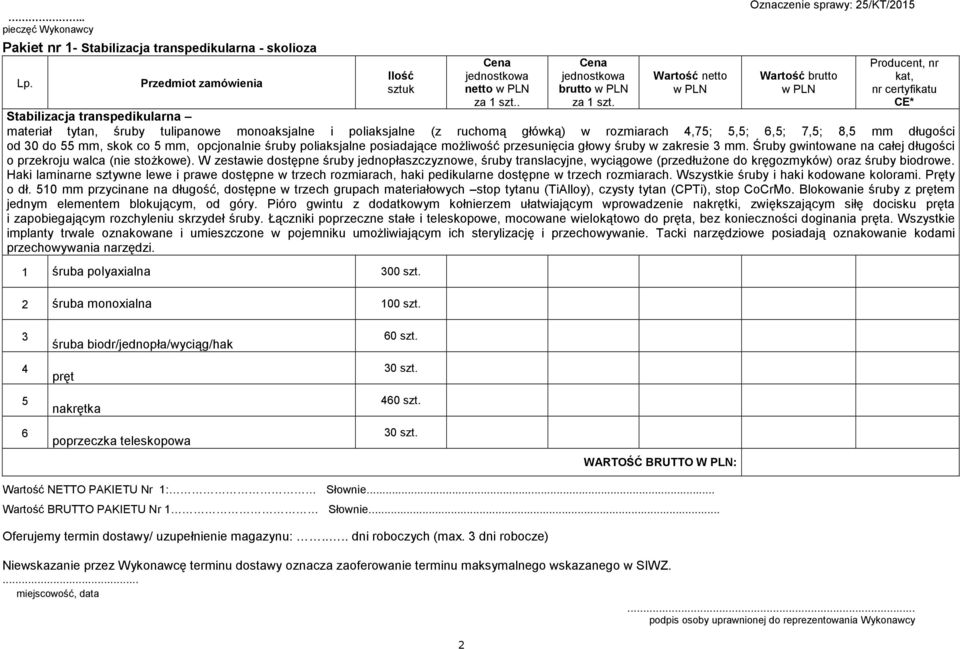 długości od 30 do 55 mm, skok co 5 mm, opcjonalnie śruby poliaksjalne posiadające moŝliwość przesunięcia głowy śruby w zakresie 3 mm.