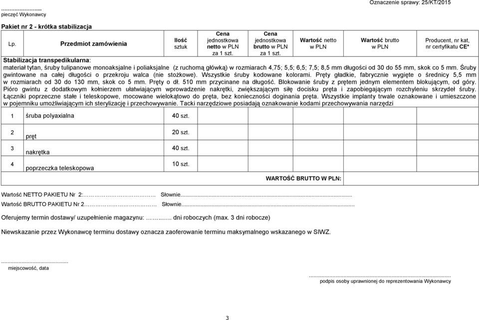 Pręty gładkie, fabrycznie wygięte o średnicy 5,5 mm w rozmiarach od 30 do 130 mm, skok co 5 mm. Pręty o dł. 510 mm przycinane na długość.