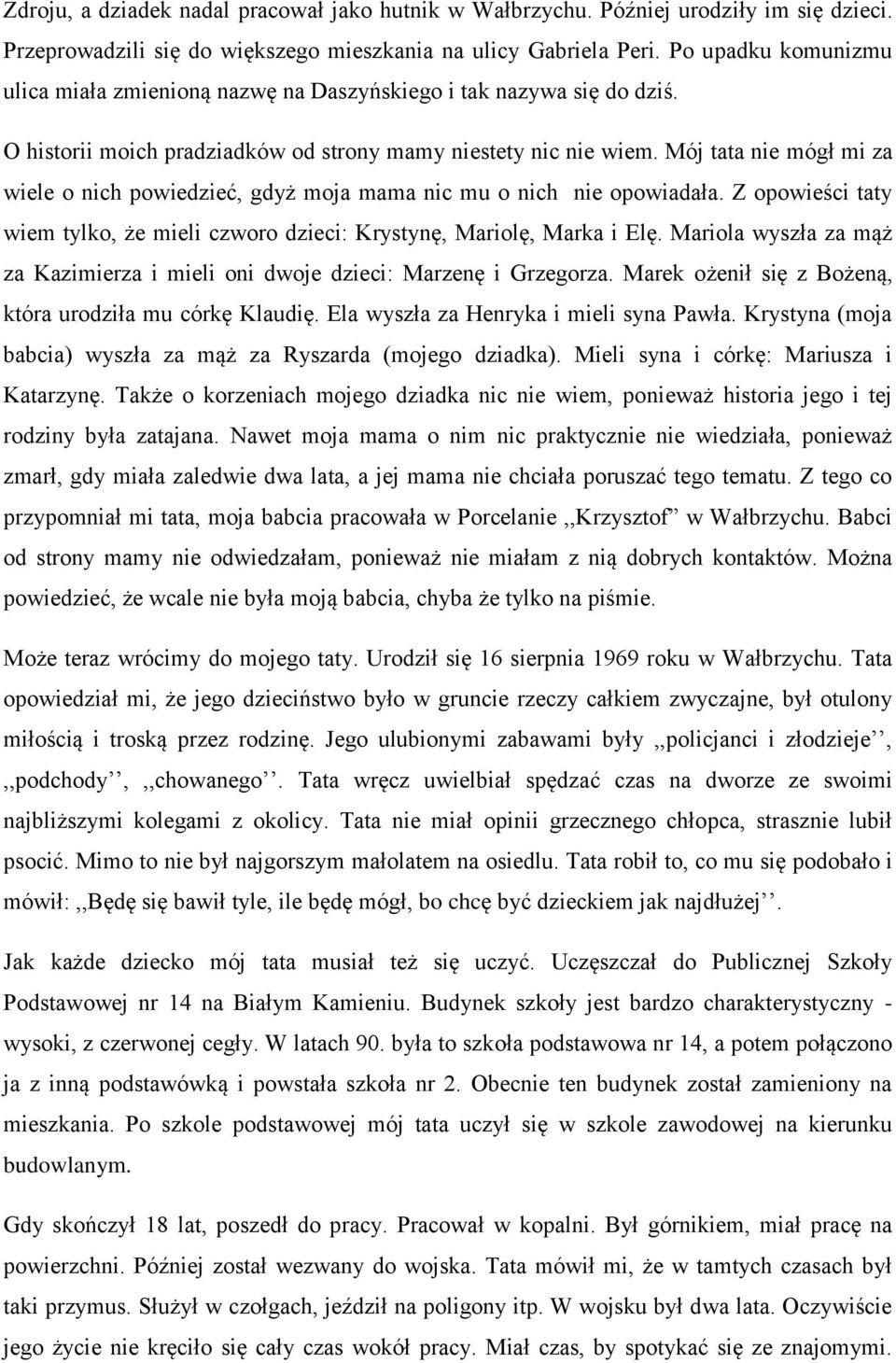 Mój tata nie mógł mi za wiele o nich powiedzieć, gdyż moja mama nic mu o nich nie opowiadała. Z opowieści taty wiem tylko, że mieli czworo dzieci: Krystynę, Mariolę, Marka i Elę.