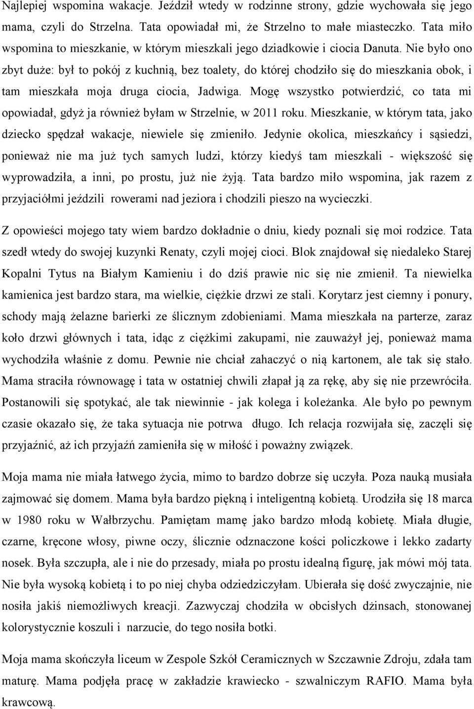 Nie było ono zbyt duże: był to pokój z kuchnią, bez toalety, do której chodziło się do mieszkania obok, i tam mieszkała moja druga ciocia, Jadwiga.