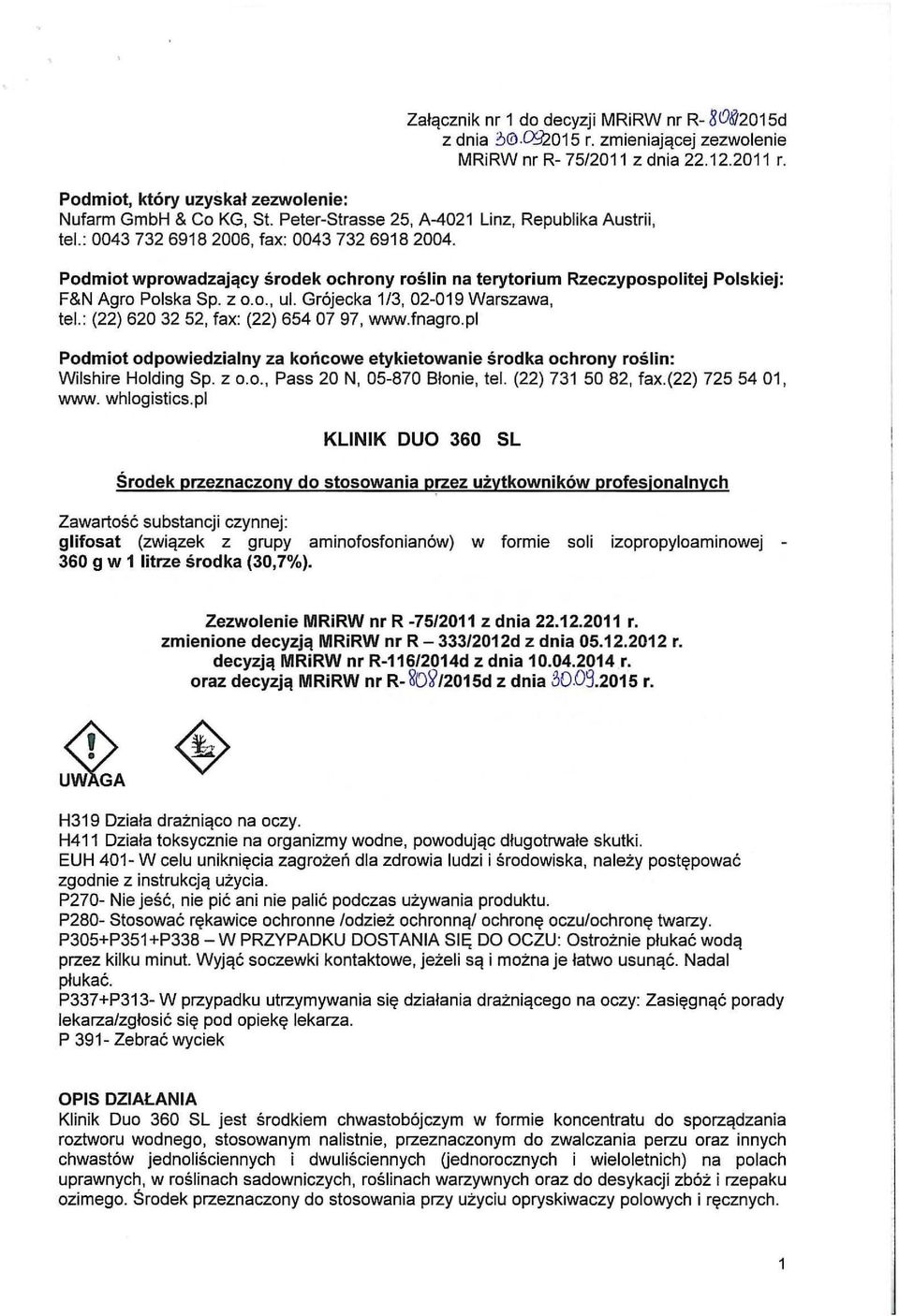 Podmiot wprowadzający środek ochrony roślin na terytorium Rzeczypospolitej Polskiej: F&N Agro Polska Sp. z o. o., ul. Grójecka 1/3, 02-019 Warszawa, tel.: (22) 620 32 52, fax: (22) 654 07 97, www.