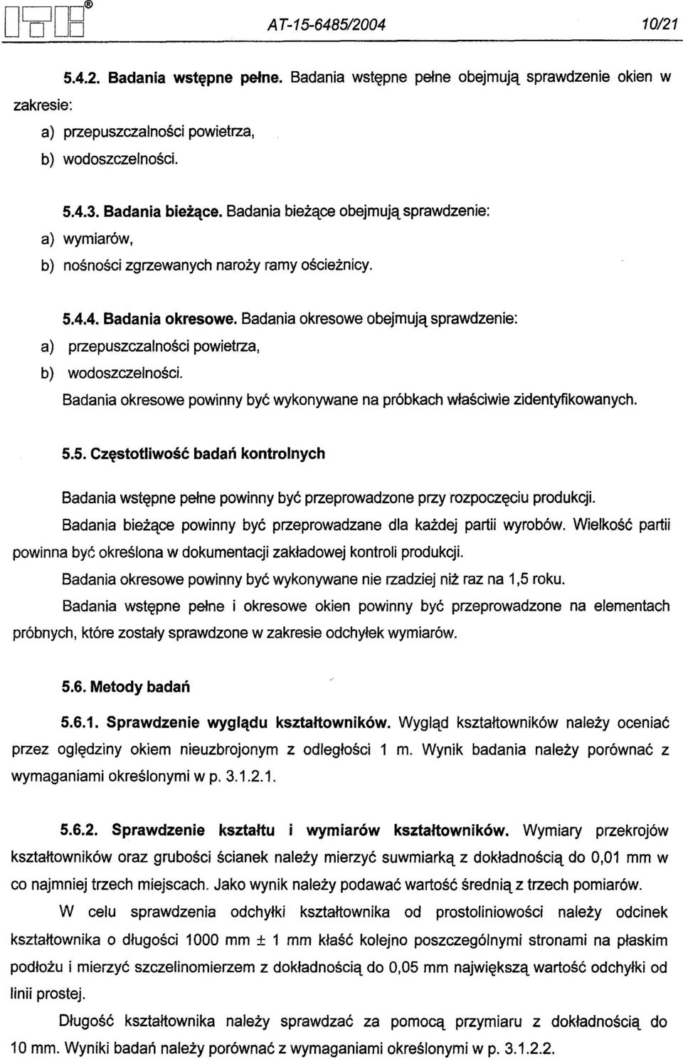 Badania okresowe obejmuja sprawdzenie: a) przepuszczalnosci powietrza, b) wodoszczelnosci. Badania okresowe powinny byc wykonywane na próbkach wlasciwie zidentyfikowanych. 5.