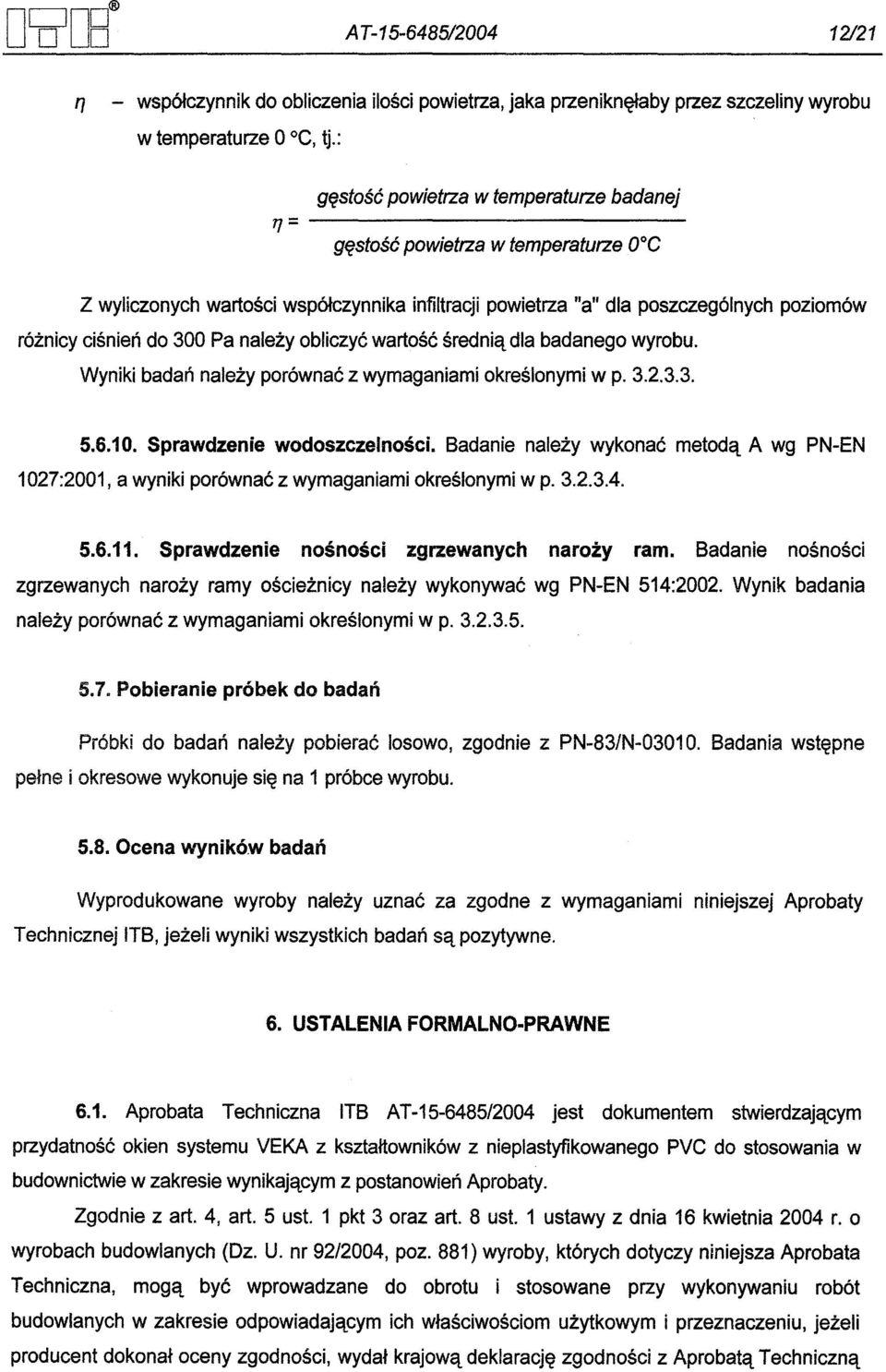 Pa nalezy obliczyc wartosc srednia dla badanego wyrobu. Wyniki badan nalezy porównac z wymaganiami okreslonymi w p. 3.2.3.3. 5.6.10. Sprawdzenie wodoszczelnosci.