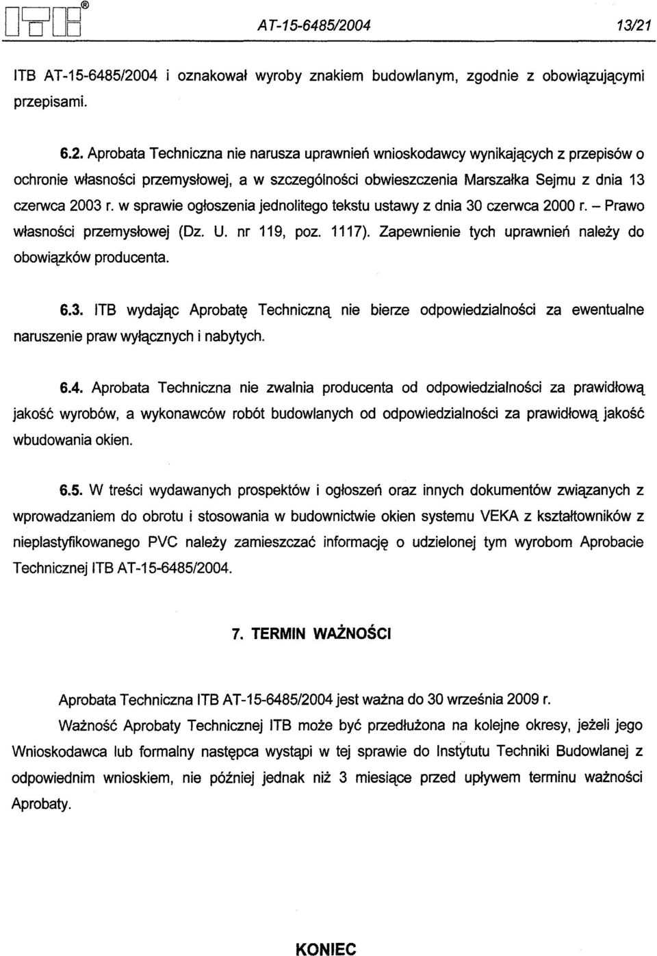 w sprawie ogloszenia jednolitego tekstu ustawy z dnia 30 czerwca 2000 r. - Prawo wlasnosci przemyslowej (Dz. U. nr 119, poz. 1117). Zapewnienie tych uprawnien nalezy do obowiazków producenta. 6.3. ITB wydajac Aprobate Techniczna nie bierze odpowiedzialnosci za ewentualne naruszenie praw wylacznych i nabytych.