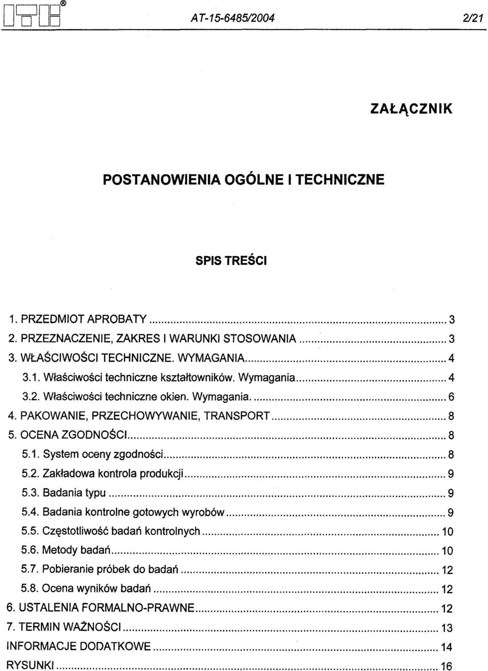 PAKOWANIE, PRZECHOWYWANIE, TRANSPORT 8 5. OCENA ZGODNOSCi 8 5.1. System oceny zgodnosci. 8 5.2. Zakladowa kontrola produkcji 9 5.3. Badania typu 9 5.4.