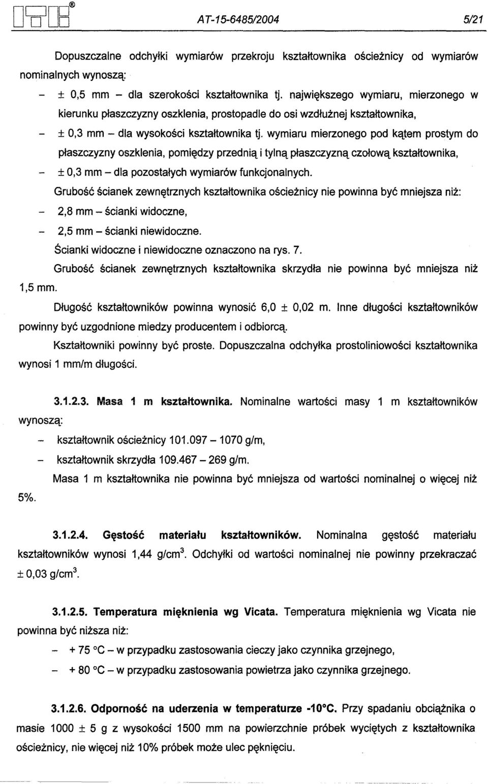 wymiaru mierzonego pod katem prostym do plaszczyzny oszklenia, pomiedzy przednia i tylna plaszczyzna czolowa ksztaltownika, - ± 0,3 mm - dla pozostalych wymiarów funkcjonalnych.