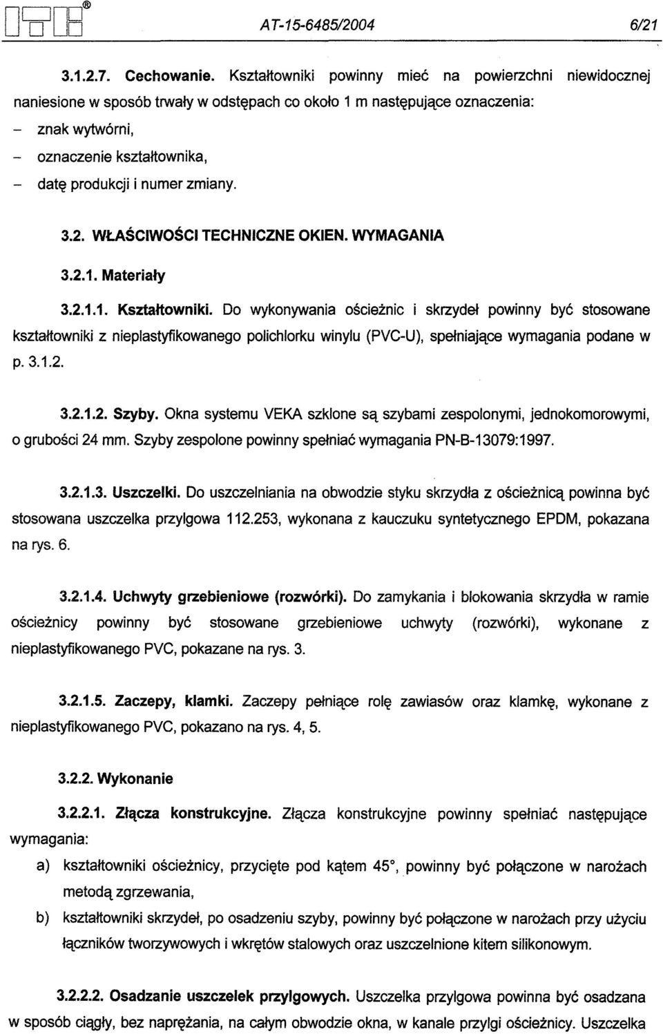 numer zmiany. 3.2. WLASCIWOSCI TECHNICZNE OKIEN. WYMAGANIA 3.2.1. Materialy 3.2.1.1. Ksztaltowniki. Do wykonywania oscieznic i skrzydel powinny byc stosowane ksztaltowniki z nieplastyfikowanego p.3.1.2. polichlorku winylu (PVC-U), spelniajace wymagania podane w 3.