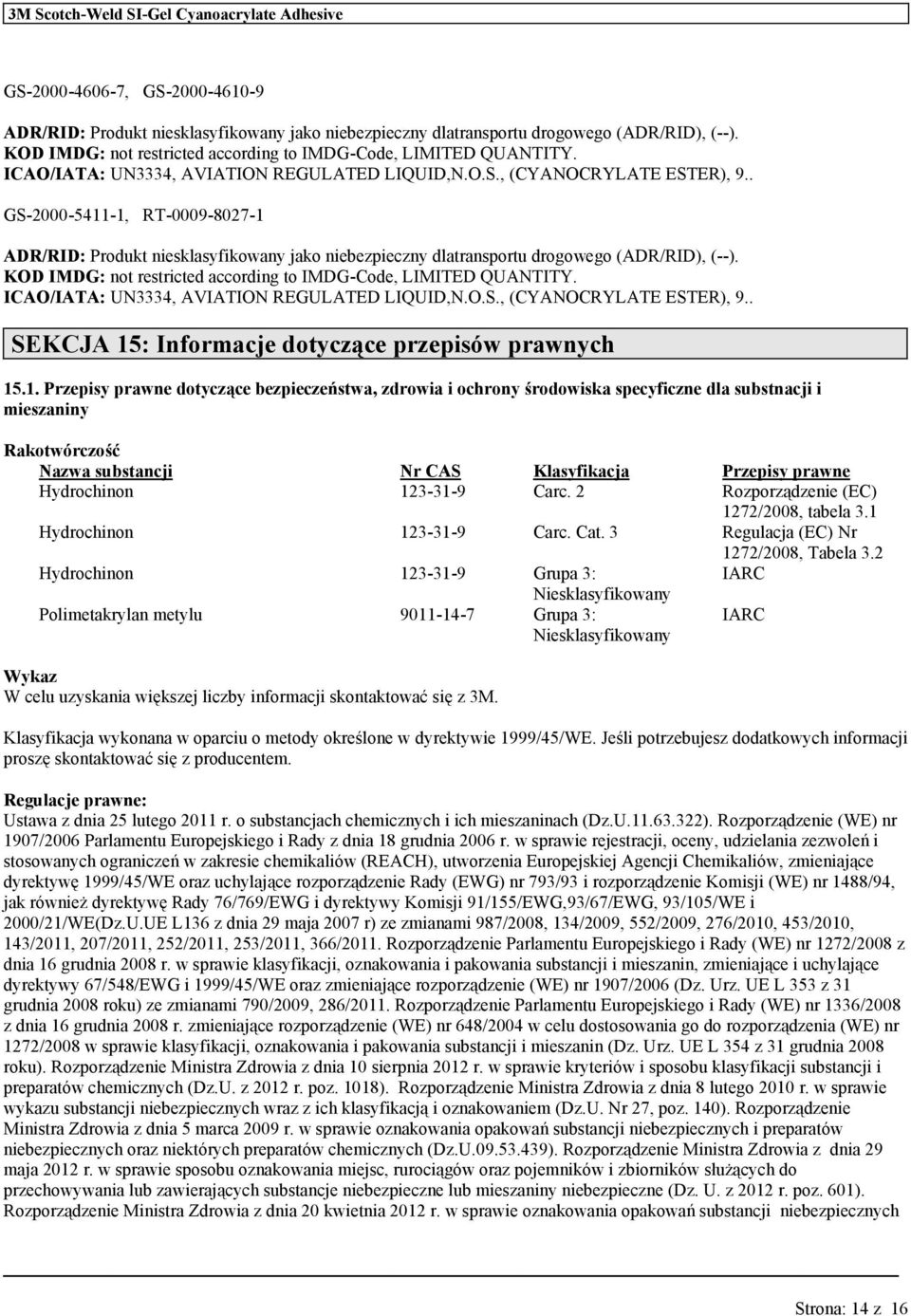 . GS-2000-5411-1, RT-0009-8027-1 ADR/RID: Produkt niesklasyfikony jako niebezpieczny dlatransportu drogowego (ADR/RID), (--). KOD IMDG: not restricted according to IMDG-Code, LIMITED QUANTITY.