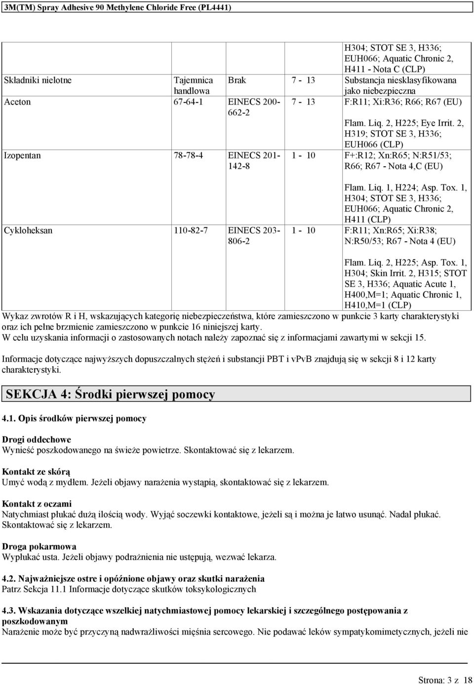 2, H319; STOT SE 3, H336; EUH066 (CLP) 1-10 F+:R12; Xn:R65; N:R51/53; R66; R67 - Nota 4,C (EU) 110-82-7 EINECS 203-806-2 Flam. Liq. 1, H224; Asp. Tox.