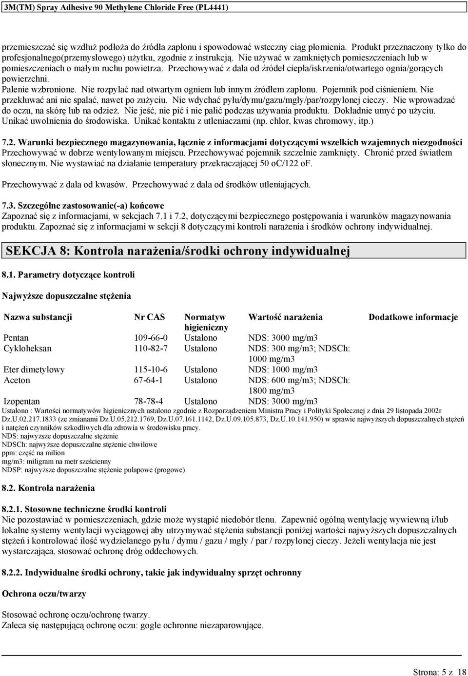 Nie rozpylać nad otwartym ogniem lub innym źródłem zapłonu. Pojemnik pod ciśnieniem. Nie przekłuwać ani nie spalać, nawet po zużyciu. Nie wdychać pyłu/dymu/gazu/mgły/par/rozpylonej cieczy.