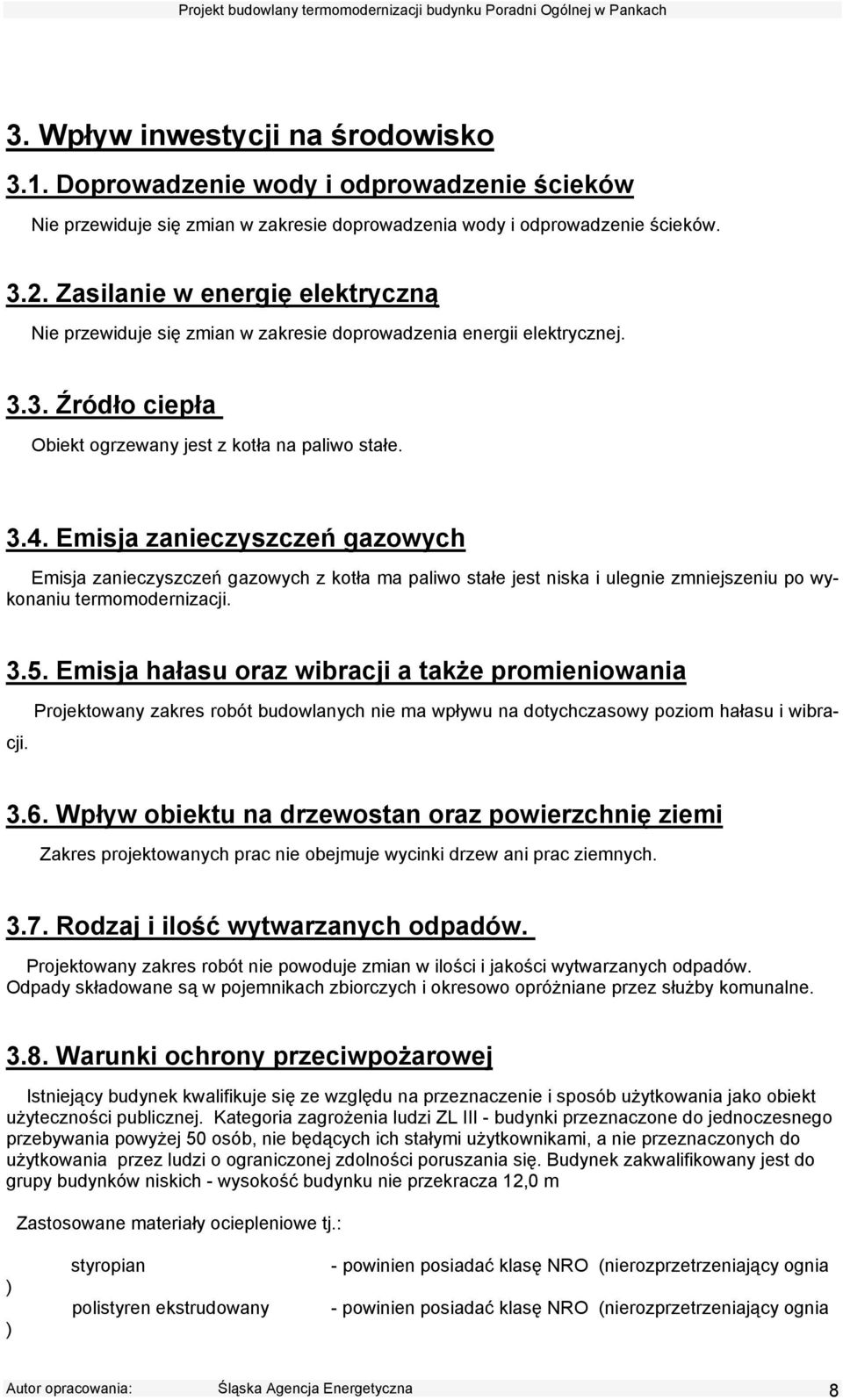 Emi1ja zanieczy1zczeń gazowych Emisja zanieczyszczeń gazowych z kotła ma paliwo stałe jest niska i ulegnie zmniejszeniu po wykonaniu termomodernizacji. 3.5.