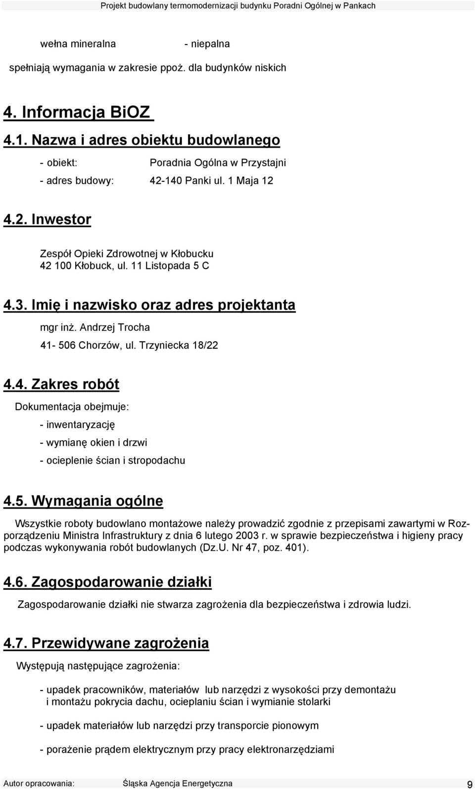 11 Listopada 5 C 4.3. Imię i nazwi1ko oraz adre1 projektanta mgr inż. Andrzej Trocha 41-506 Chorzów, ul. Trzyniecka 18/22 4.4. Zakre1 robót Dokumentacja obejmuje: - inwentaryzację - wymianę okien i drzwi - ocieplenie ścian i stropodachu 4.