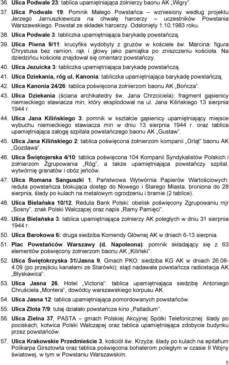 1983 roku. 38. Ulica Podwale 3: tabliczka upamiętniająca barykadę powstańczą. 39. Ulica Piwna 9/11: krucyfiks wydobyty z gruzów w kościele św.