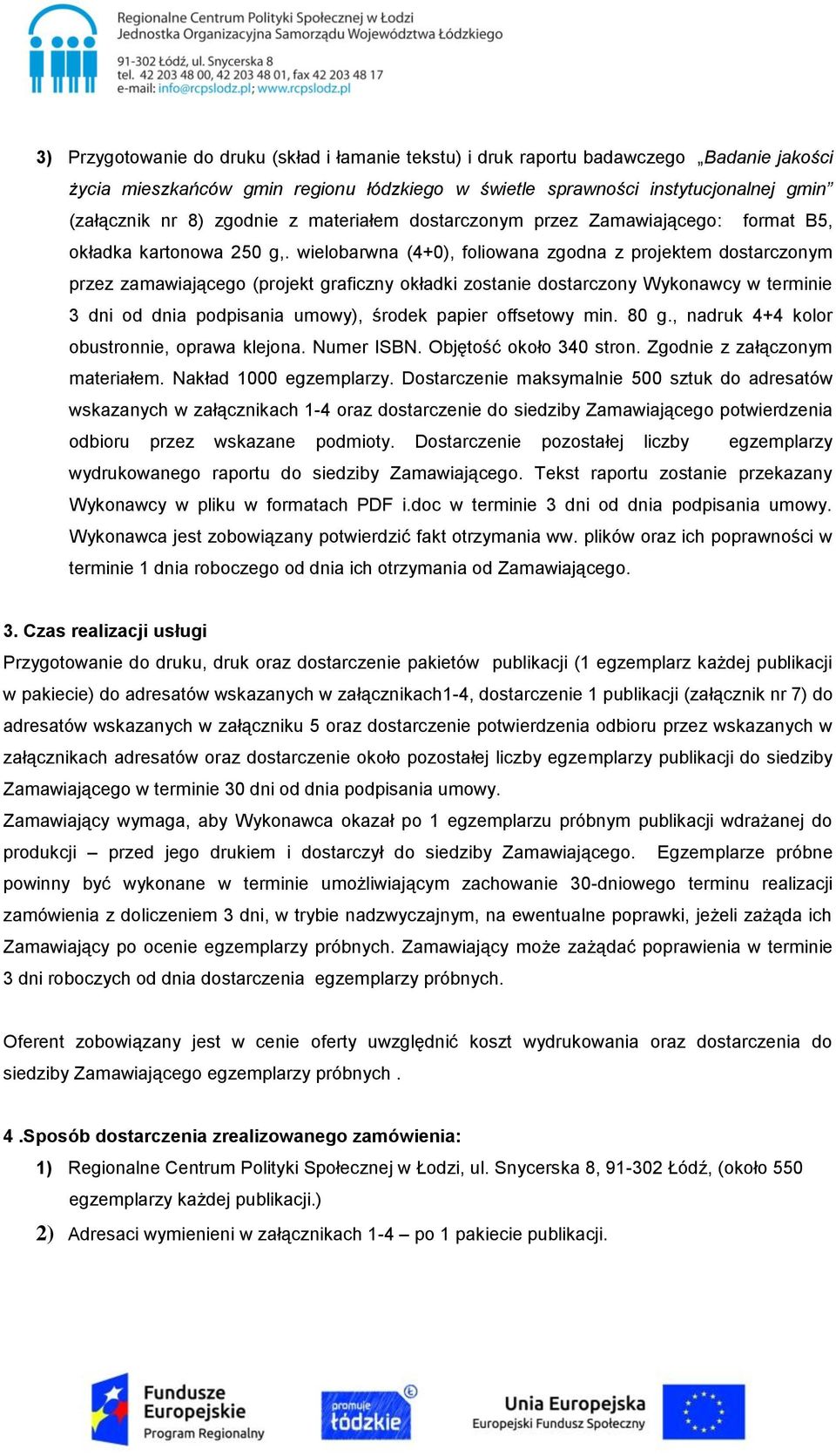 wielobarwna (4+0), foliowana zgodna z projektem dostarczonym przez zamawiającego (projekt graficzny okładki zostanie dostarczony Wykonawcy w terminie 3 dni od dnia podpisania umowy), środek papier