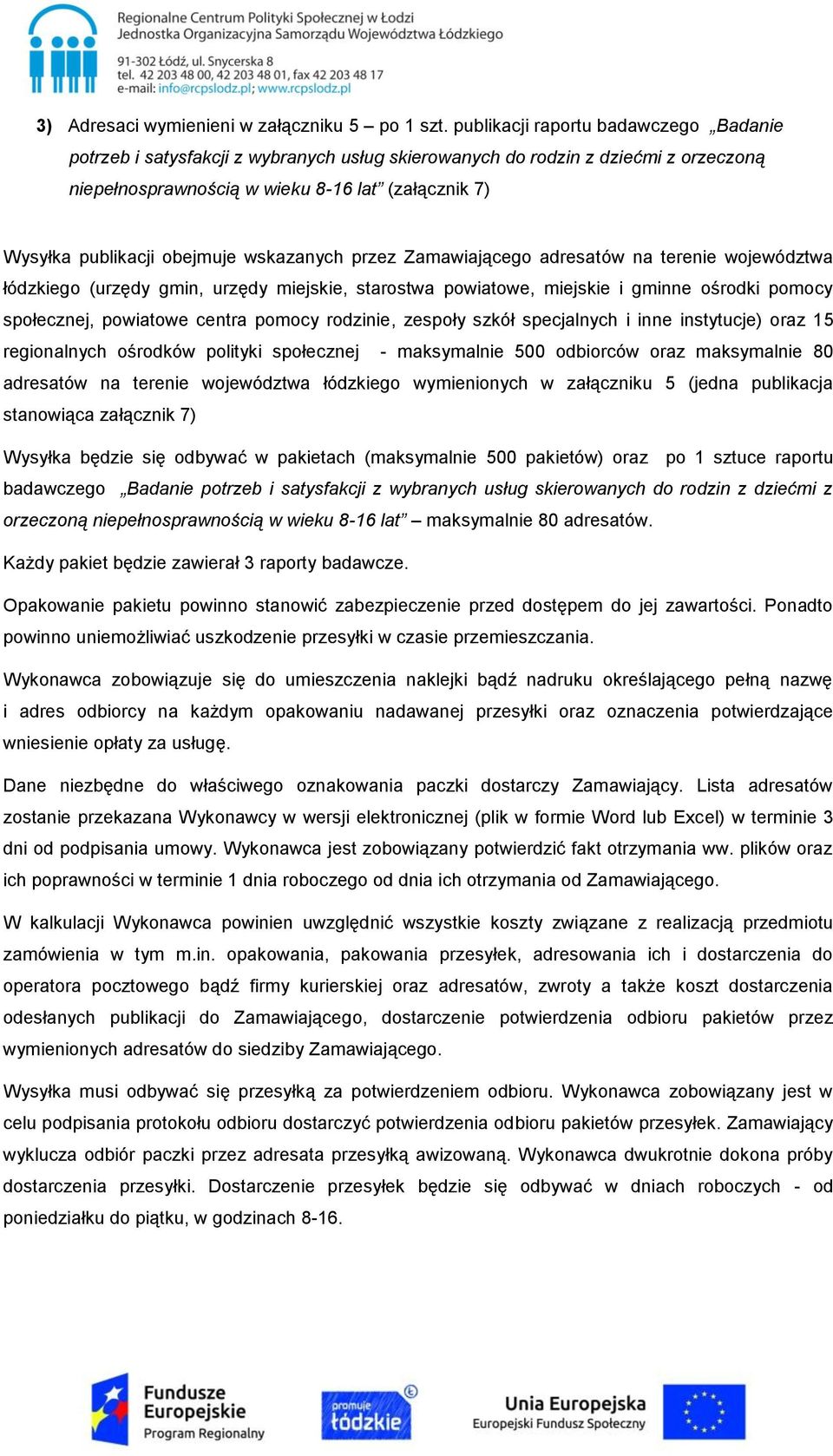 obejmuje wskazanych przez Zamawiającego adresatów na terenie województwa łódzkiego (urzędy gmin, urzędy miejskie, starostwa powiatowe, miejskie i gminne ośrodki pomocy społecznej, powiatowe centra