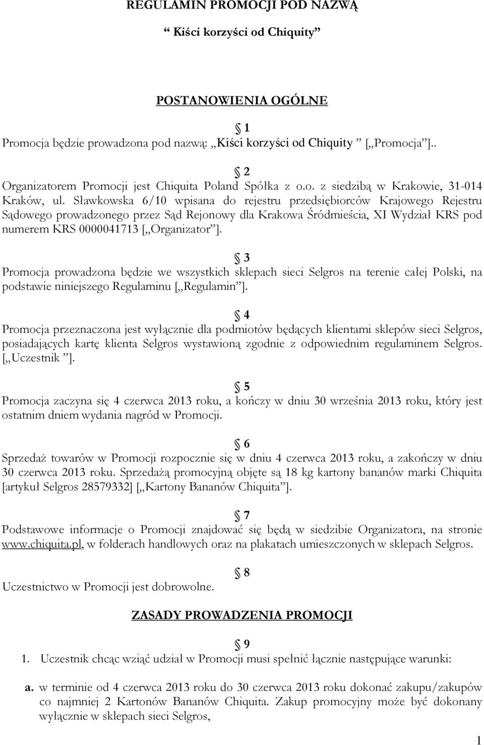 Sławkowska 6/10 wpisana do rejestru przedsiębiorców Krajowego Rejestru Sądowego prowadzonego przez Sąd Rejonowy dla Krakowa Śródmieścia, XI Wydział KRS pod numerem KRS 0000041713 [ Organizator ].