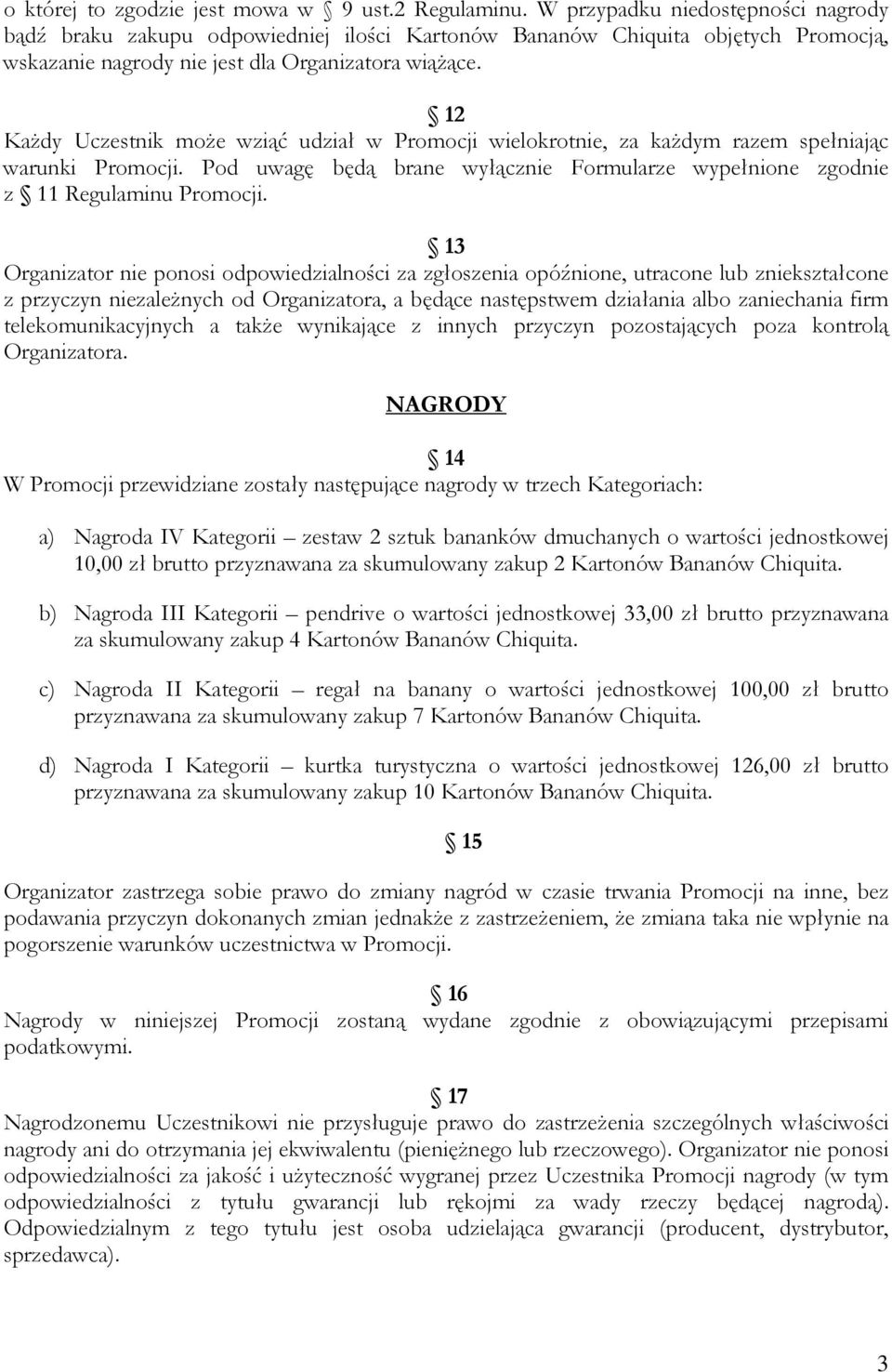 12 Każdy Uczestnik może wziąć udział w Promocji wielokrotnie, za każdym razem spełniając warunki Promocji. Pod uwagę będą brane wyłącznie Formularze wypełnione zgodnie z 11 Regulaminu Promocji.