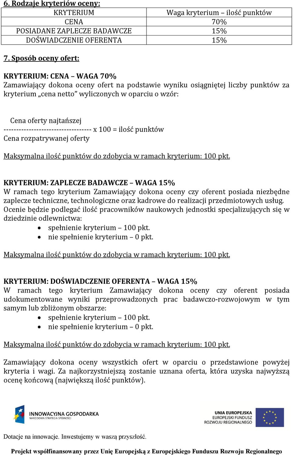 ----------------------------------- x 100 = ilość punktów Cena rozpatrywanej oferty Maksymalna ilość punktów do zdobycia w ramach kryterium: 100 pkt.