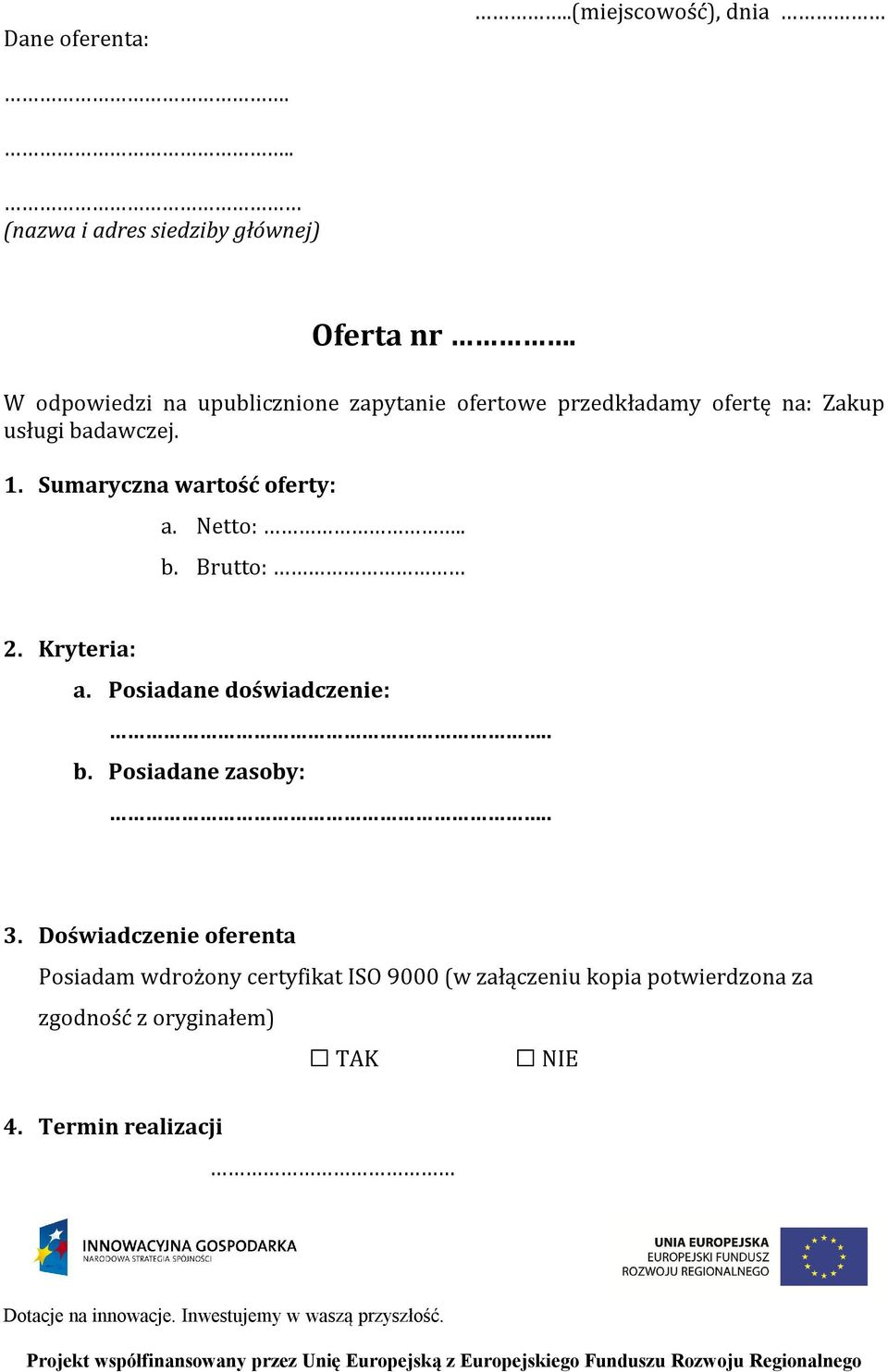 Sumaryczna wartość oferty: a. Netto:.. b. Brutto: 2. Kryteria: a. Posiadane doświadczenie:.. b. Posiadane zasoby:.