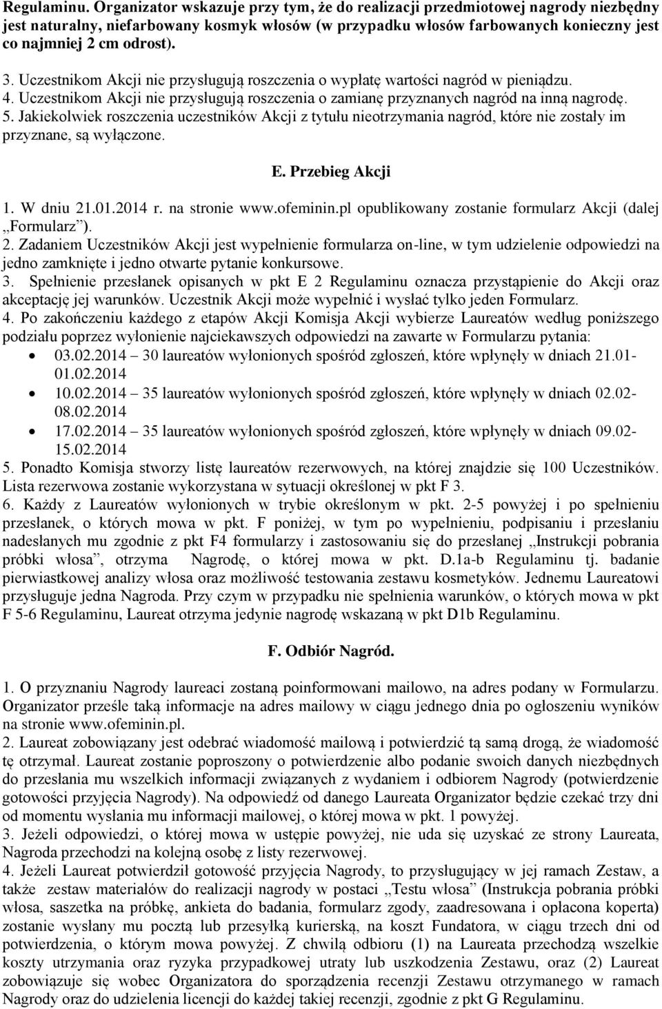 Uczestnikom Akcji nie przysługują roszczenia o wypłatę wartości nagród w pieniądzu. 4. Uczestnikom Akcji nie przysługują roszczenia o zamianę przyznanych nagród na inną nagrodę. 5.