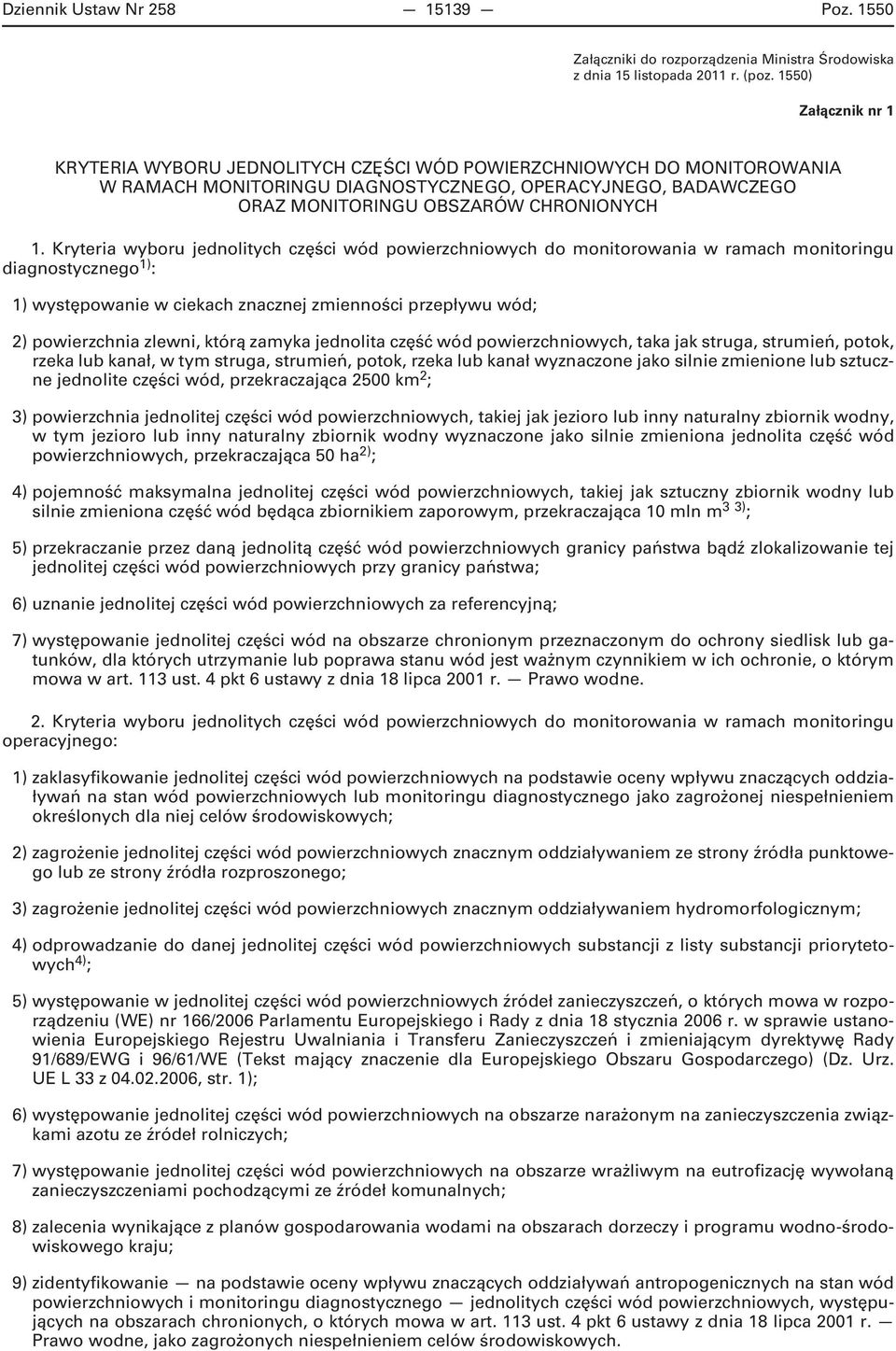 Kryteria wyboru jednolitych części wód powierzchniowych do monitorowania w ramach monitoringu diagnostycznego 1) : 1) występowanie w ciekach znacznej zmienności przepływu wód; 2) powierzchnia zlewni,