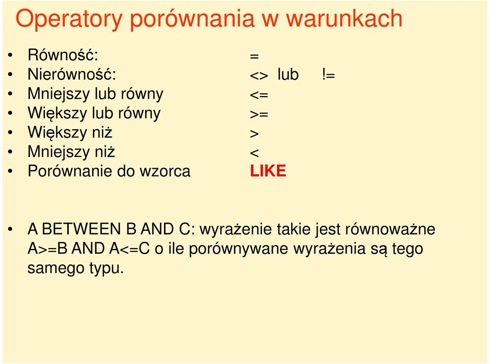 niż < Porównanie do wzorca LIKE A BETWEEN B AND C: wyrażenie takie