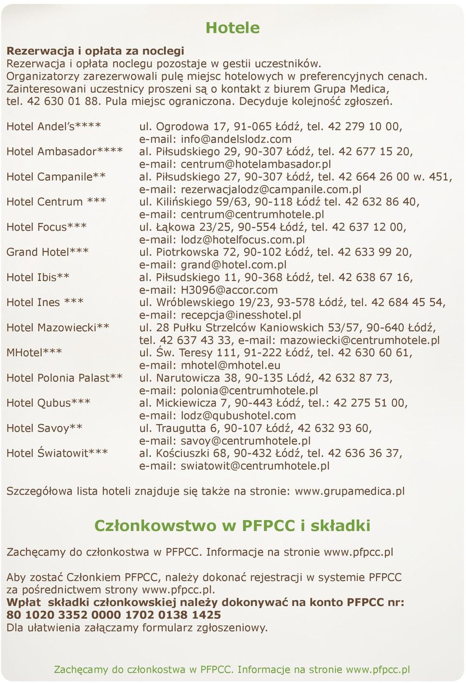 42 279 10 00, e-mail: info@andelslodz.com Hotel Ambasador**** al. Piłsudskiego 29, 90-307 Łódź, tel. 42 677 15 20, e-mail: centrum@hotelambasador.pl Hotel Campanile** al.