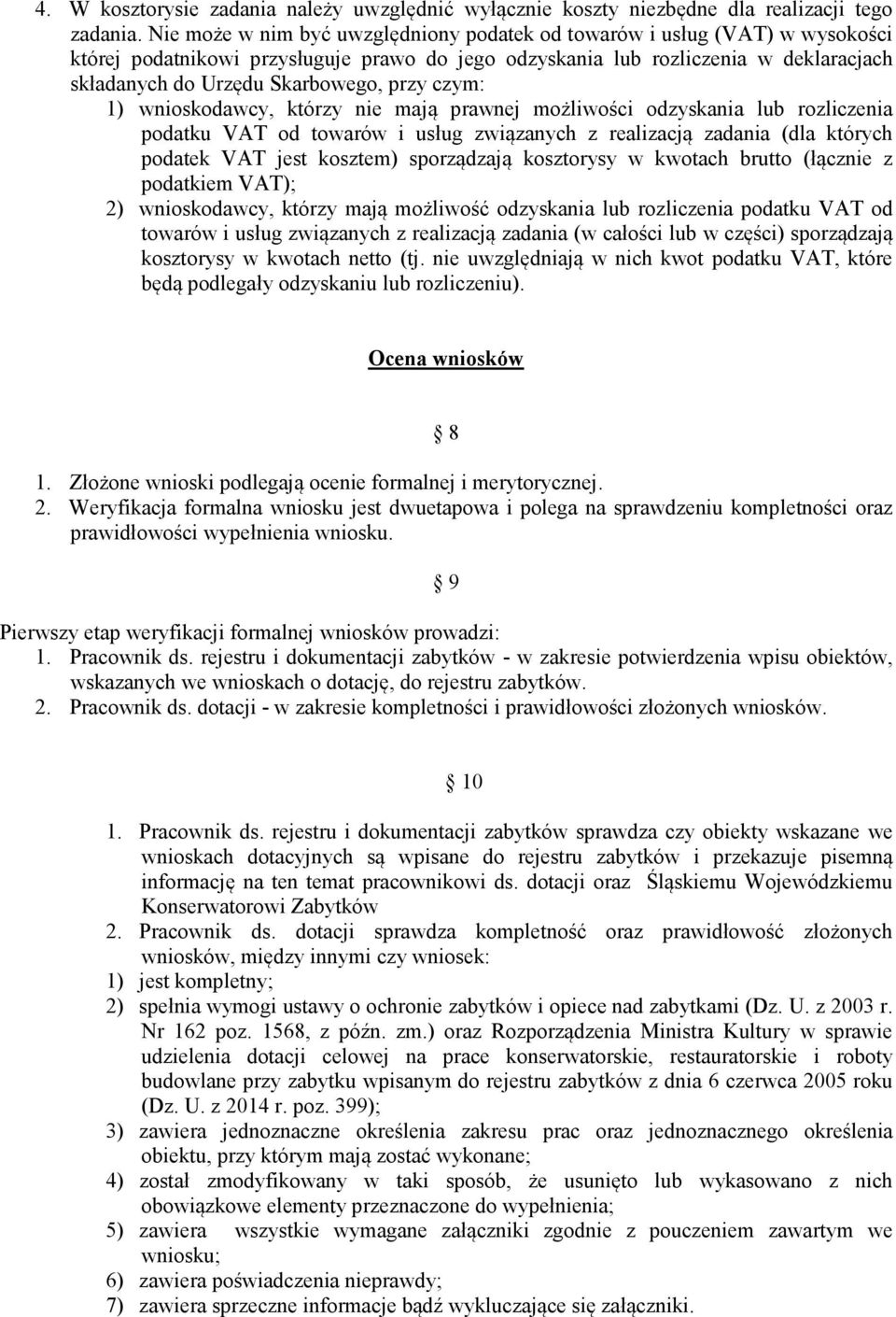 przy czym: 1) wnioskodawcy, którzy nie mają prawnej możliwości odzyskania lub rozliczenia podatku VAT od towarów i usług związanych z realizacją zadania (dla których podatek VAT jest kosztem)