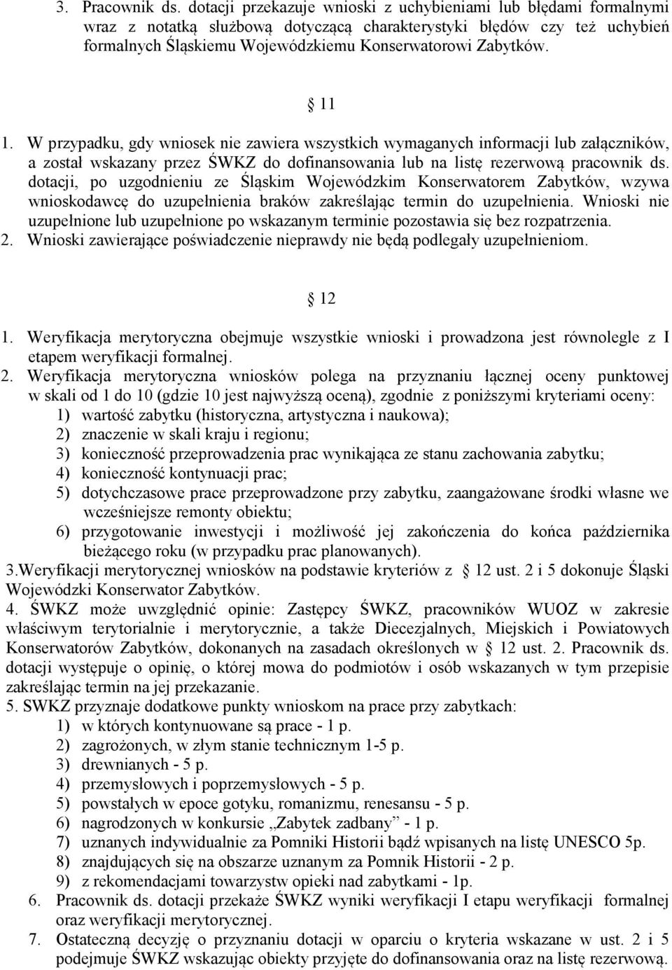 11 1. W przypadku, gdy wniosek nie zawiera wszystkich wymaganych informacji lub załączników, a został wskazany przez ŚWKZ do dofinansowania lub na listę rezerwową pracownik ds.