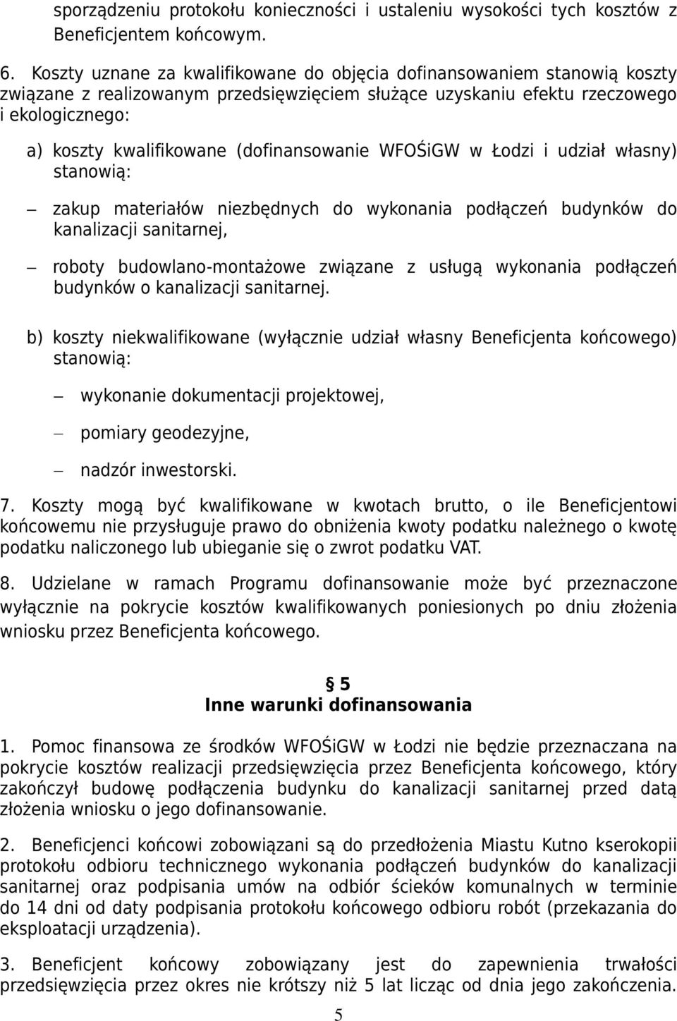 (dofinansowanie WFOŚiGW w Łodzi i udział własny) stanowią: zakup materiałów niezbędnych do wykonania podłączeń budynków do kanalizacji sanitarnej, roboty budowlano-montażowe związane z usługą