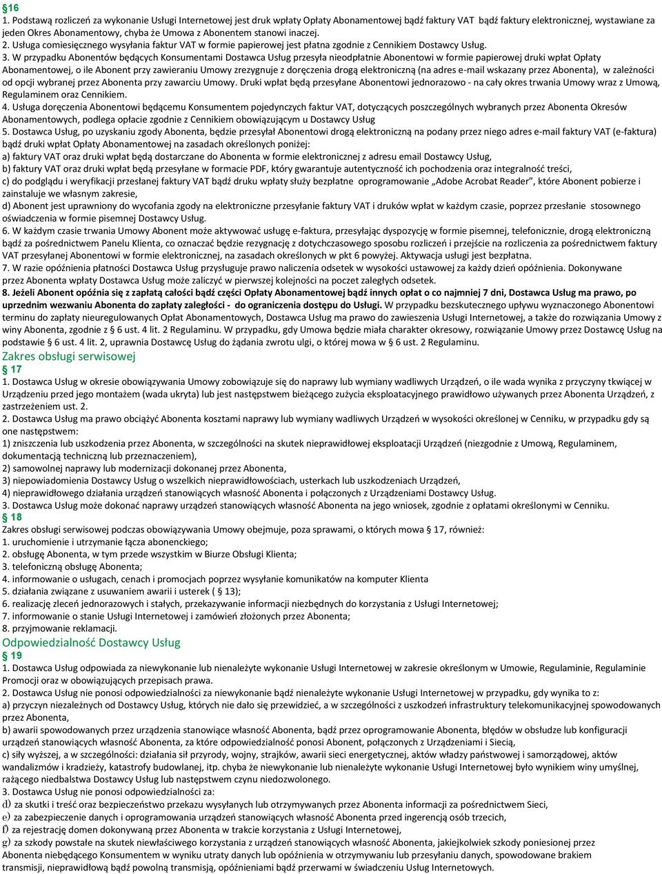 W przypadku Abonentów będących Konsumentami Dostawca Usług przesyła nieodpłatnie Abonentowi w formie papierowej druki wpłat Opłaty Abonamentowej, o ile Abonent przy zawieraniu Umowy zrezygnuje z