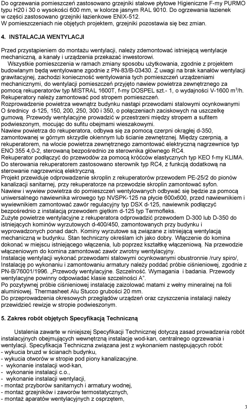 INSTALACJA WENTYLACJI Przed przystąpieniem do montażu wentylacji, należy zdemontować istniejącą wentylacje mechaniczną, a kanały i urządzenia przekazać inwestorowi.