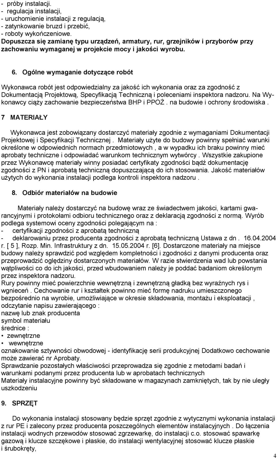 Ogólne wymaganie dotyczące robót Wykonawca robót jest odpowiedzialny za jakość ich wykonania oraz za zgodność z Dokumentacją Projektową, Specyfikacją Techniczną i poleceniami inspektora nadzoru.