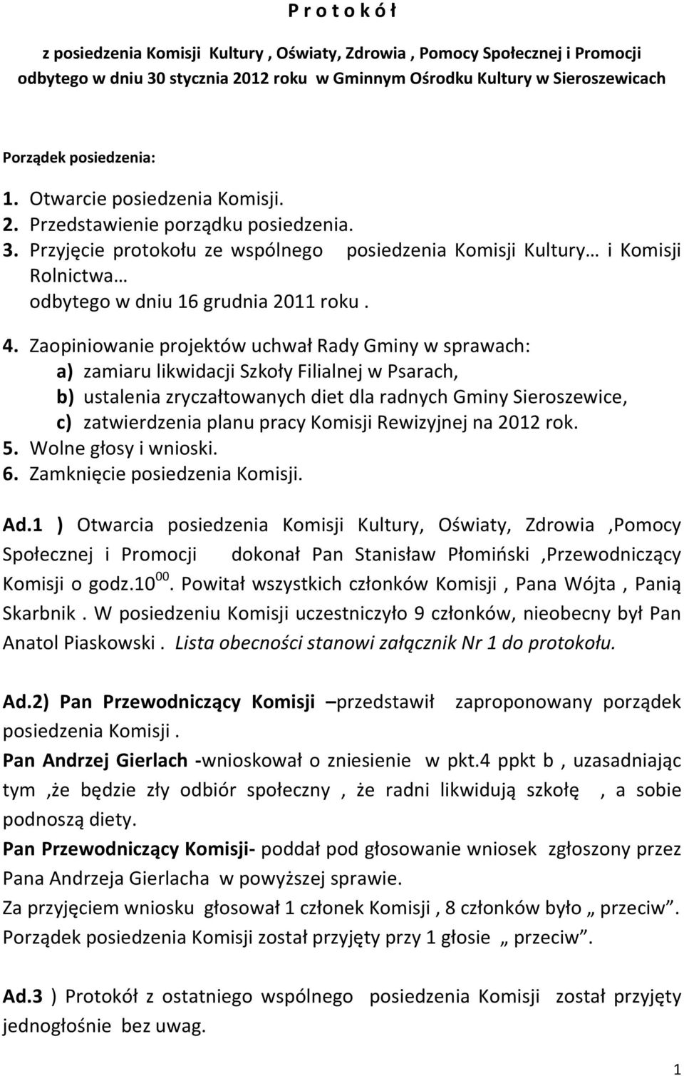 Zaopiniowanie projektów uchwał Rady Gminy w sprawach: a) zamiaru likwidacji Szkoły Filialnej w Psarach, b) ustalenia zryczałtowanych diet dla radnych Gminy Sieroszewice, c) zatwierdzenia planu pracy