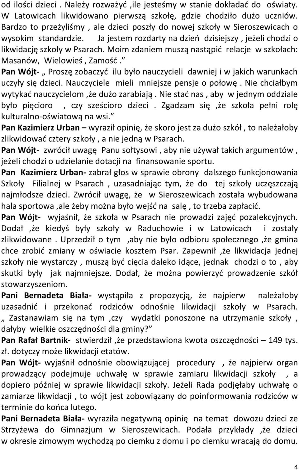 Moim zdaniem muszą nastąpić relacje w szkołach: Masanów, Wielowieś, Zamość. Pan Wójt- Proszę zobaczyć ilu było nauczycieli dawniej i w jakich warunkach uczyły się dzieci.