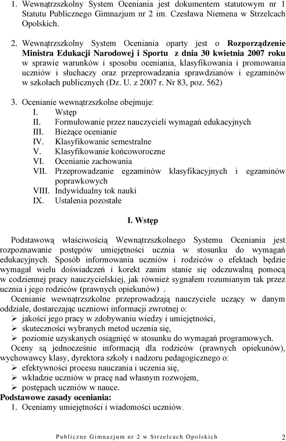 Wewnątrzszkolny System Oceniania oparty jest o Rozporządzenie Ministra Edukacji Narodowej i Sportu z dnia 30 kwietnia 2007 roku w sprawie warunków i sposobu oceniania, klasyfikowania i promowania