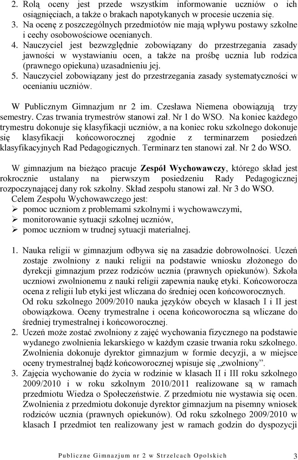 Nauczyciel jest bezwzględnie zobowiązany do przestrzegania zasady jawności w wystawianiu ocen, a także na prośbę ucznia lub rodzica (prawnego opiekuna) uzasadnieniu jej. 5.