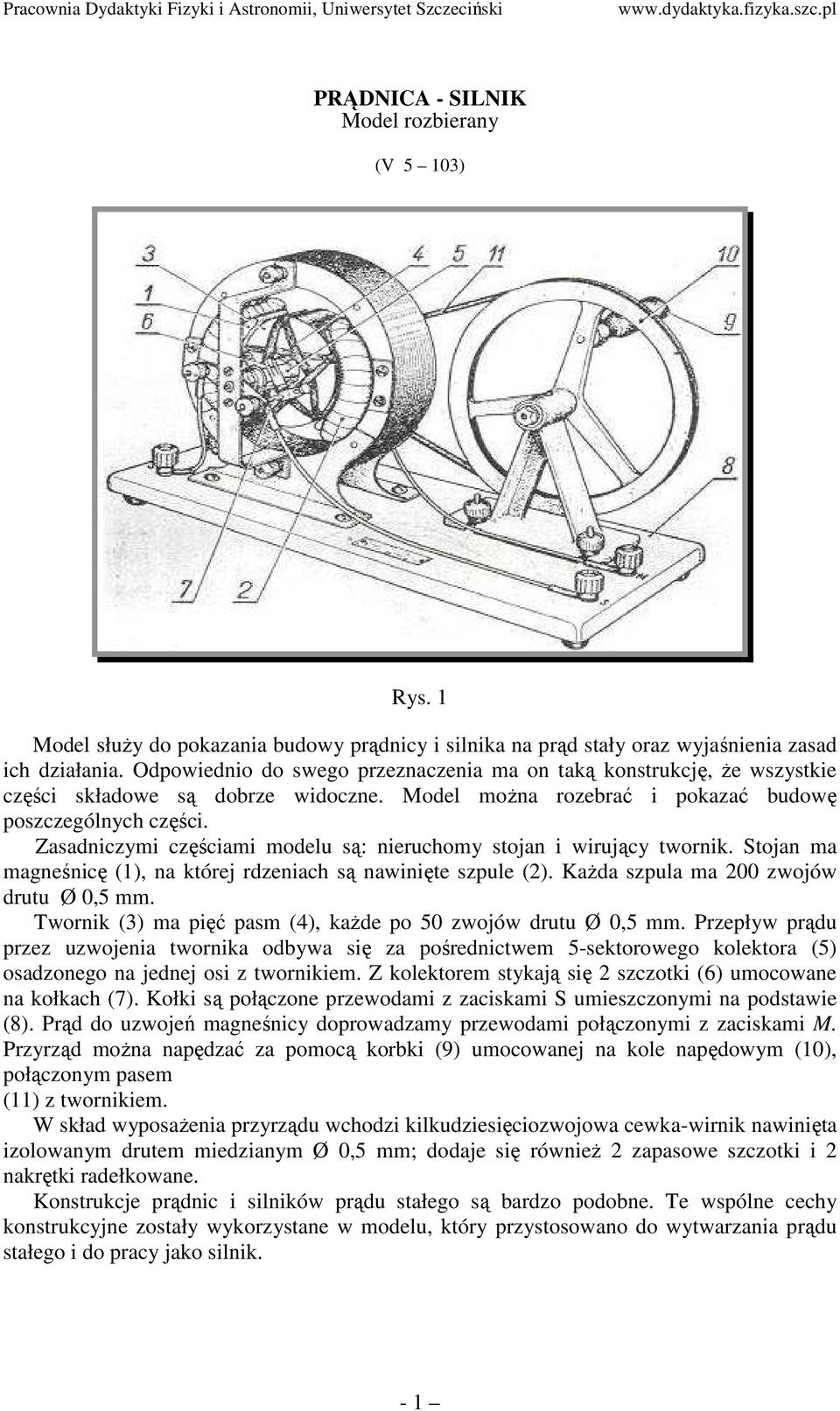 Zasadniczymi częściami modelu są: nieruchomy stojan i wirujący twornik. Stojan ma magneśnicę (1), na której rdzeniach są nawinięte szpule (2). KaŜda szpula ma 200 zwojów drutu Ø 0,5 mm.