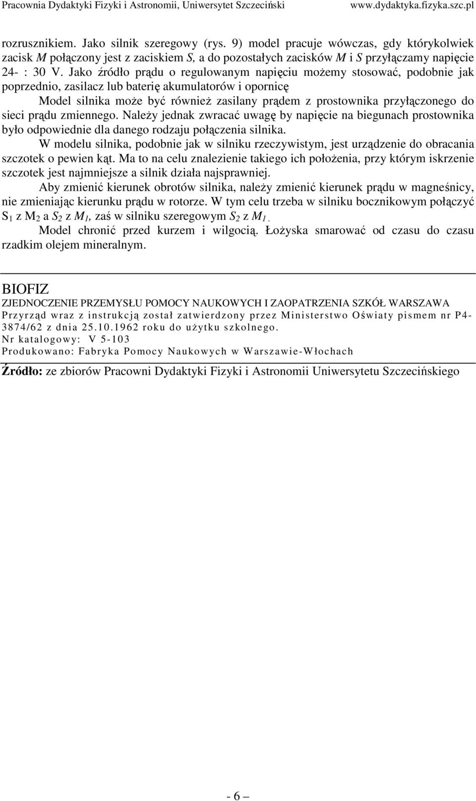 przyłączonego do sieci prądu zmiennego. NaleŜy jednak zwracać uwagę by napięcie na biegunach prostownika było odpowiednie dla danego rodzaju połączenia silnika.