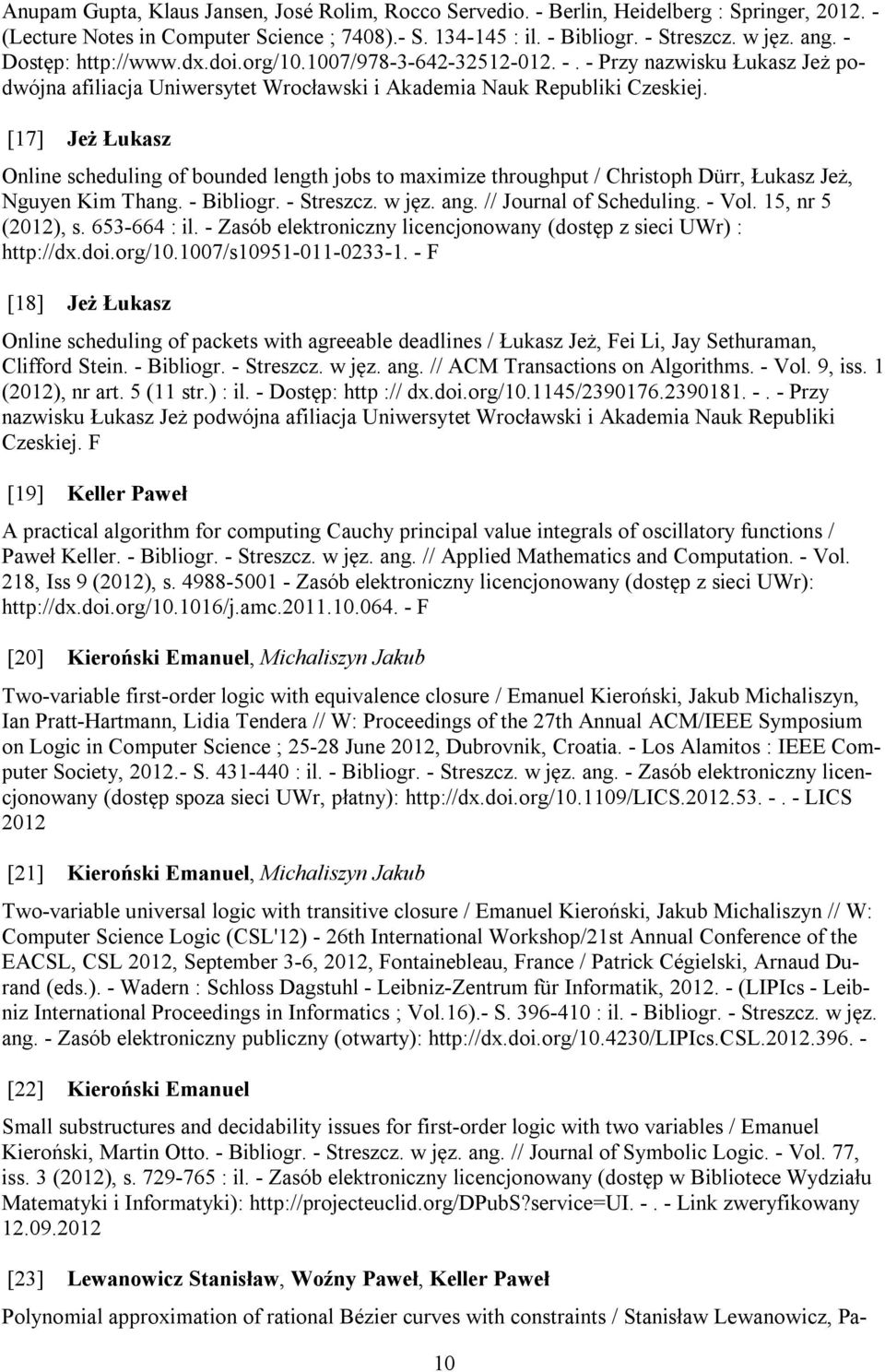 [17] Jeż Łukasz Online scheduling of bounded length jobs to maximize throughput / Christoph Dürr, Łukasz Jeż, Nguyen Kim Thang. - Bibliogr. - Streszcz. w jęz. ang. // Journal of Scheduling. - Vol.