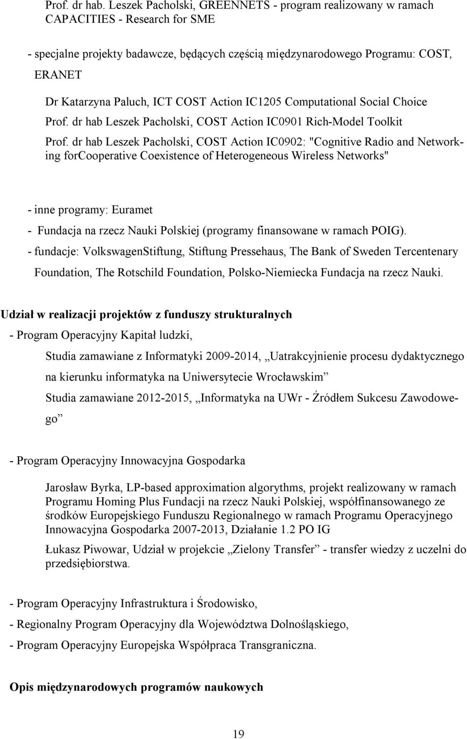 ICT COST Action IC1205 Computational Social Choice Prof. dr hab Leszek Pacholski, COST Action IC0901 Rich-Model Toolkit Prof.