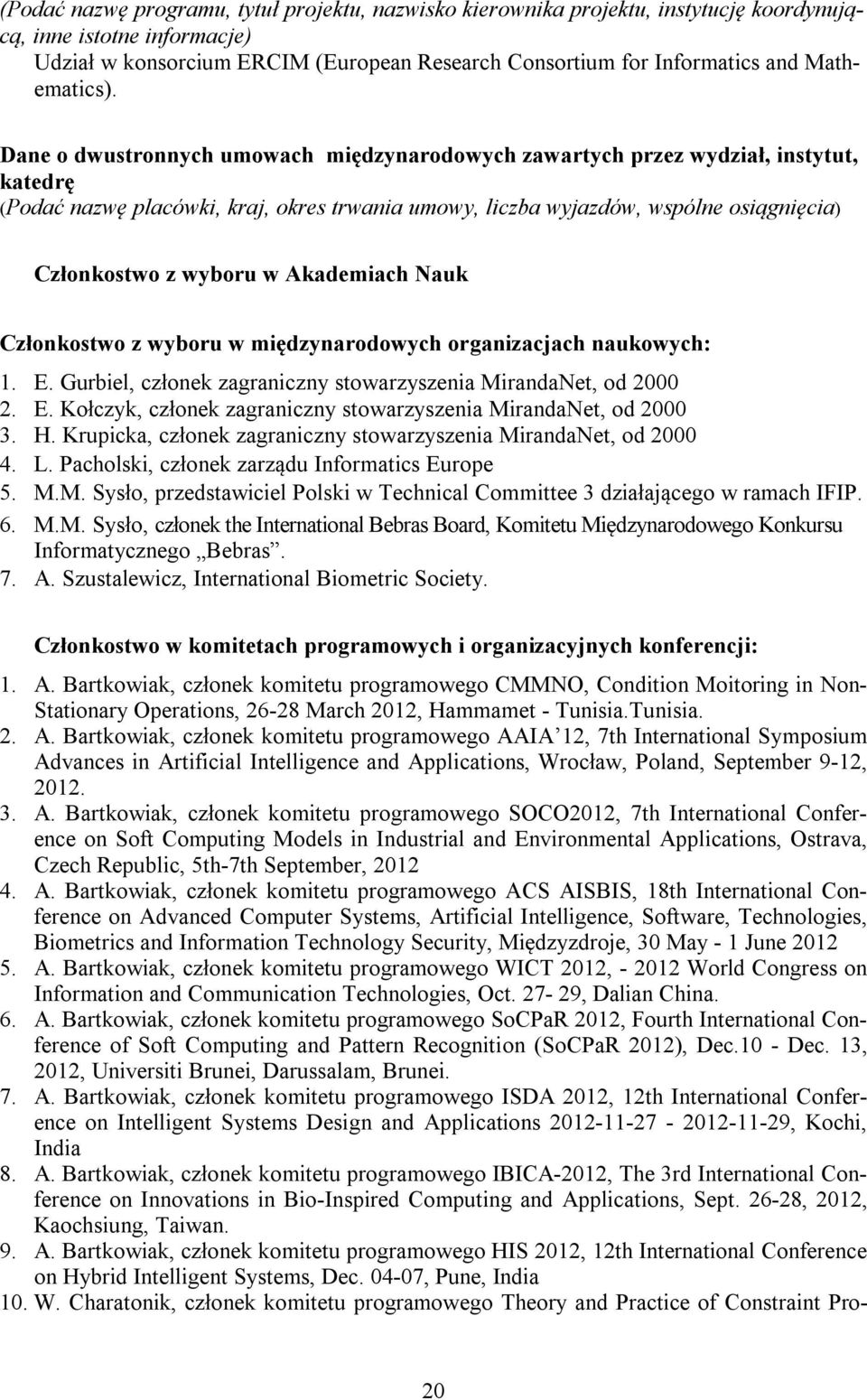 Dane o dwustronnych umowach międzynarodowych zawartych przez wydział, instytut, katedrę (Podać nazwę placówki, kraj, okres trwania umowy, liczba wyjazdów, wspólne osiągnięcia) Członkostwo z wyboru w