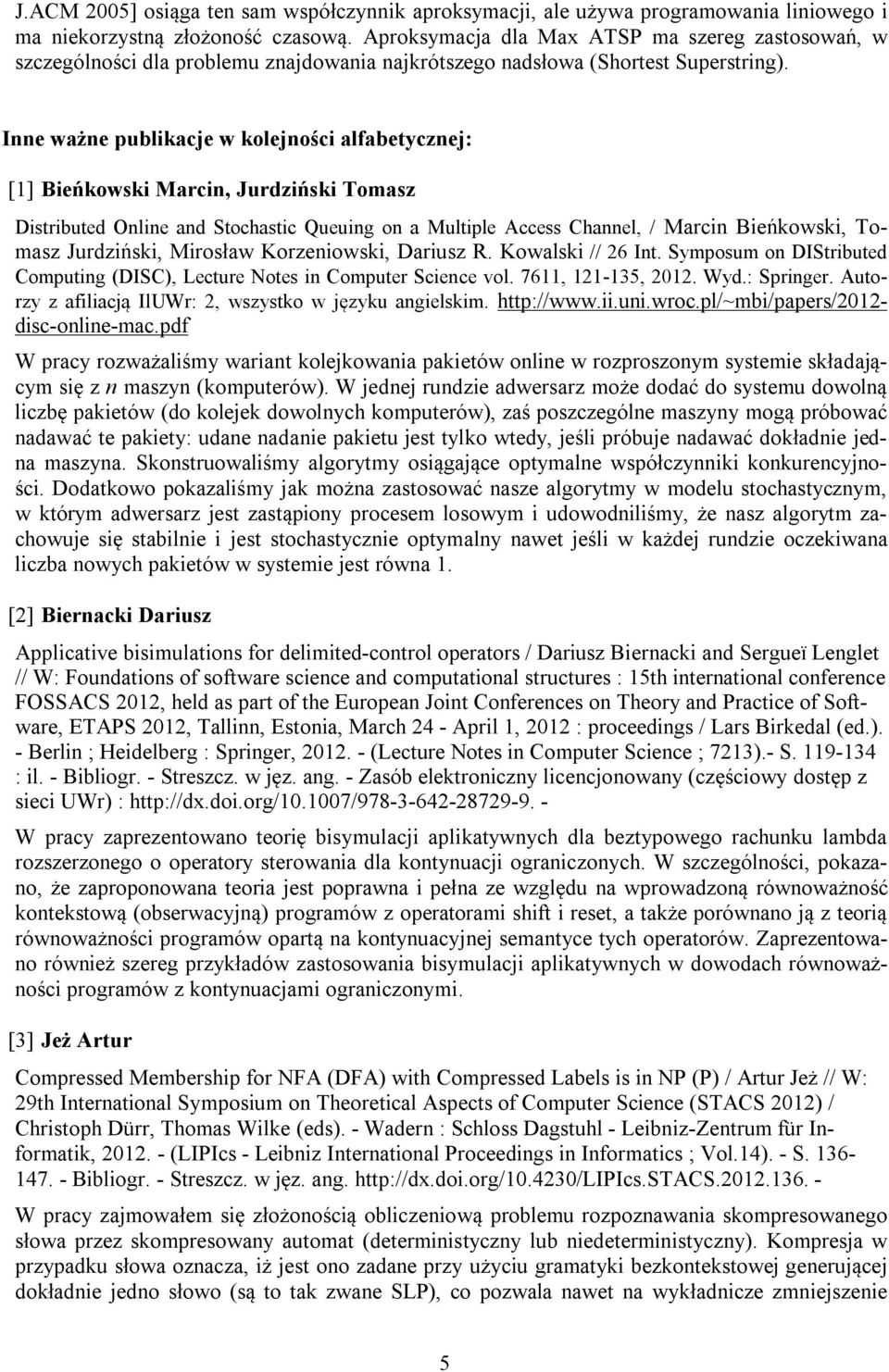 Inne ważne publikacje w kolejności alfabetycznej: [1] Bieńkowski Marcin, Jurdziński Tomasz Distributed Online and Stochastic Queuing on a Multiple Access Channel, / Marcin Bieńkowski, Tomasz