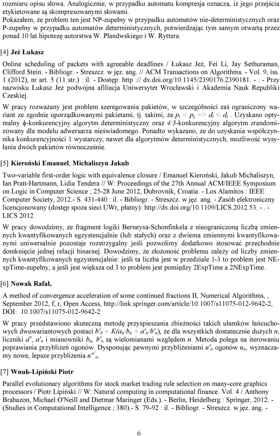 hipotezę autorstwa W. Plandwskiego i W. Ryttera. [4] Jeż Łukasz Online scheduling of packets with agreeable deadlines / Łukasz Jeż, Fei Li, Jay Sethuraman, Clifford Stein. - Bibliogr. - Streszcz.