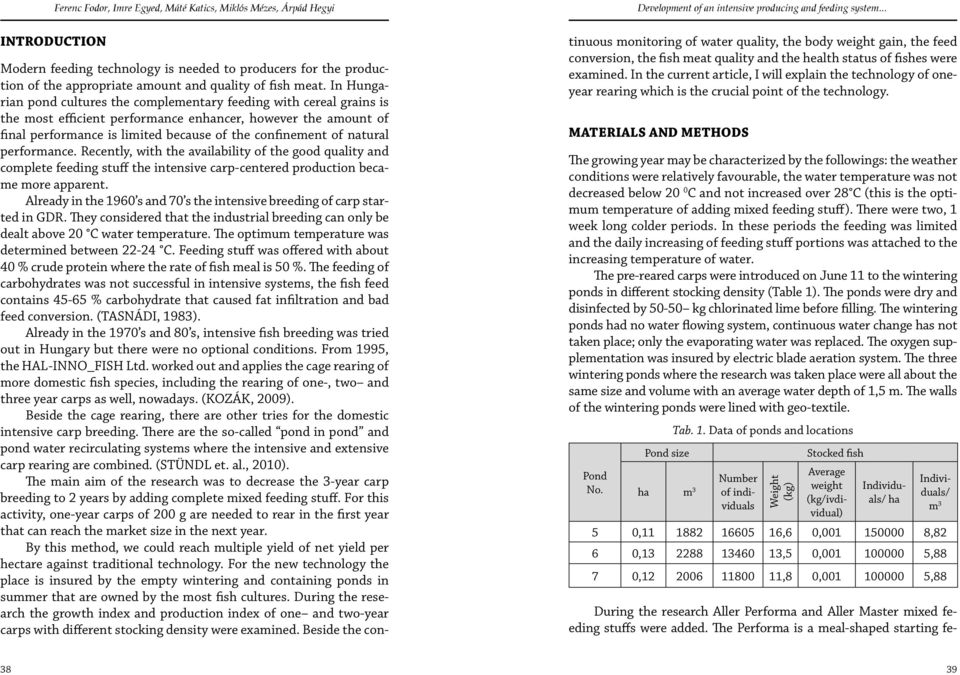 In Hungarian pond cultures the complementary feeding with cereal grains is the most efficient performance enhancer, however the amount of final performance is limited because of the confinement of