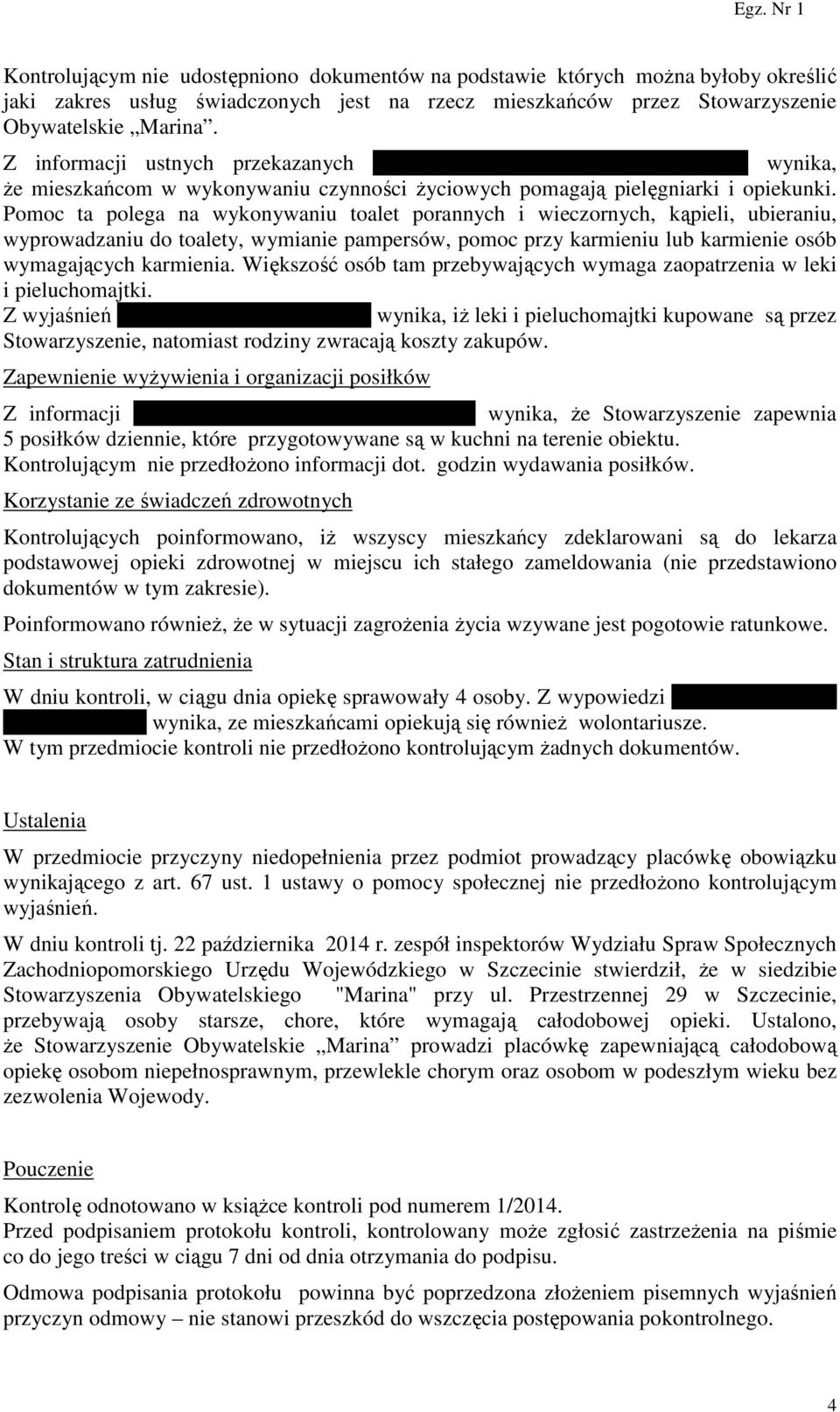 Pomoc ta polega na wykonywaniu toalet porannych i wieczornych, kąpieli, ubieraniu, wyprowadzaniu do toalety, wymianie pampersów, pomoc przy karmieniu lub karmienie osób wymagających karmienia.