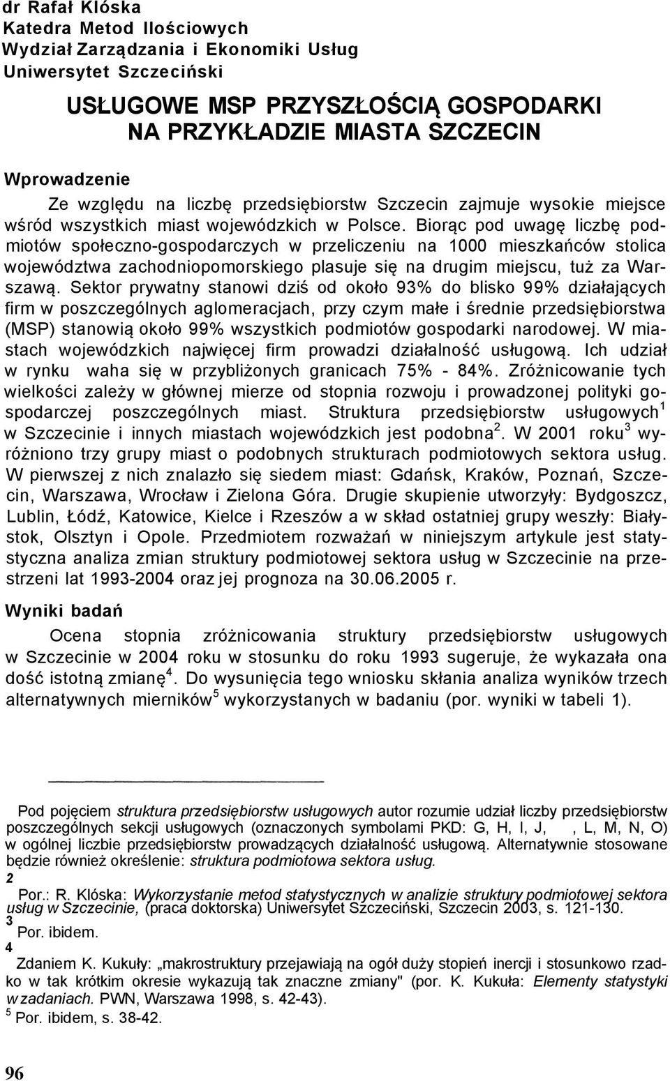 Biorąc pod uwagę liczbę podmiotów społeczno-gospodarczych w przeliczeniu na 1000 mieszkańców stolica województwa zachodniopomorskiego plasuje się na drugim miejscu, tuż za Warszawą.