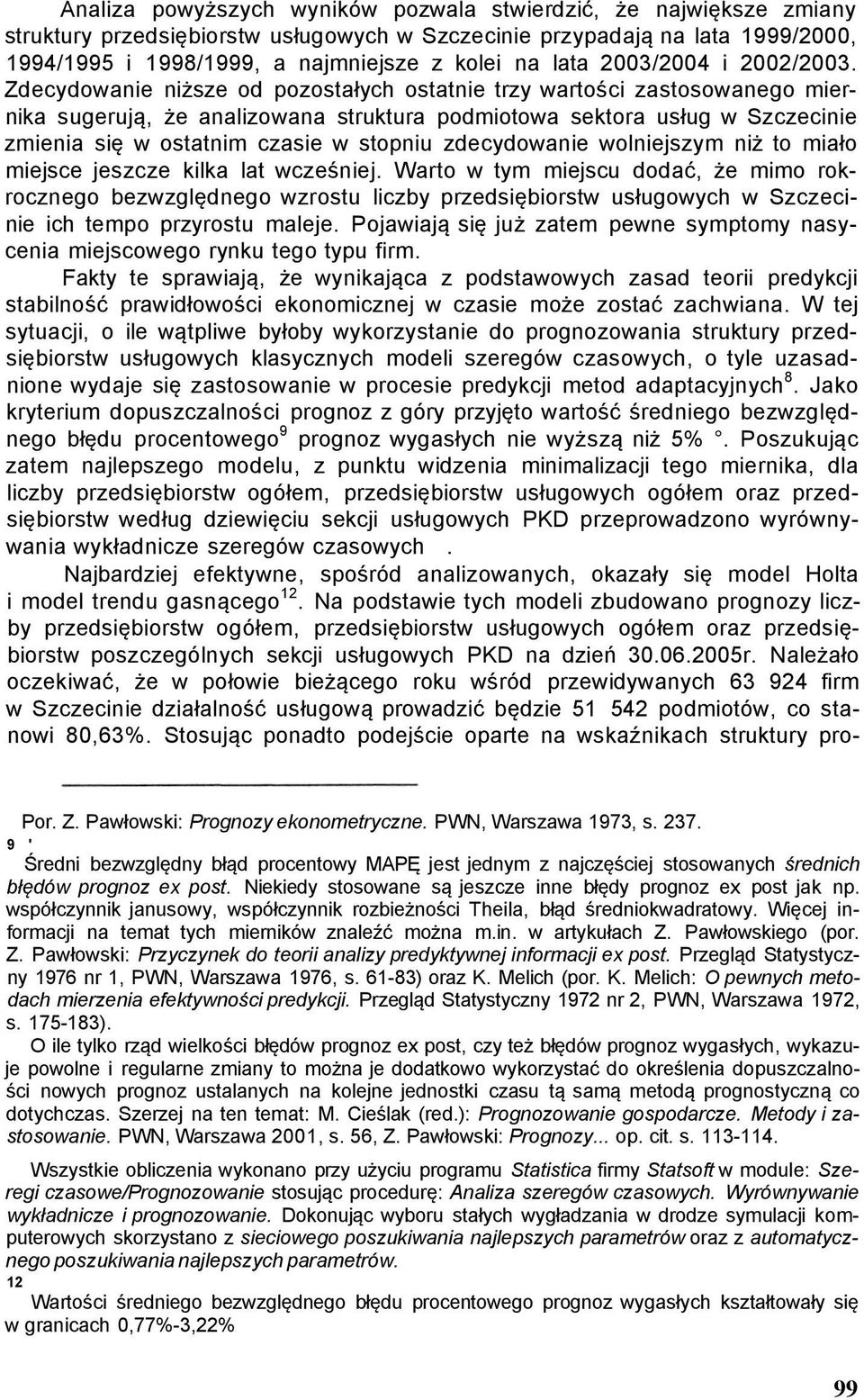 Zdecydowanie niższe od pozostałych ostatnie trzy wartości zastosowanego miernika sugerują, że analizowana struktura podmiotowa sektora usług w Szczecinie zmienia się w ostatnim czasie w stopniu