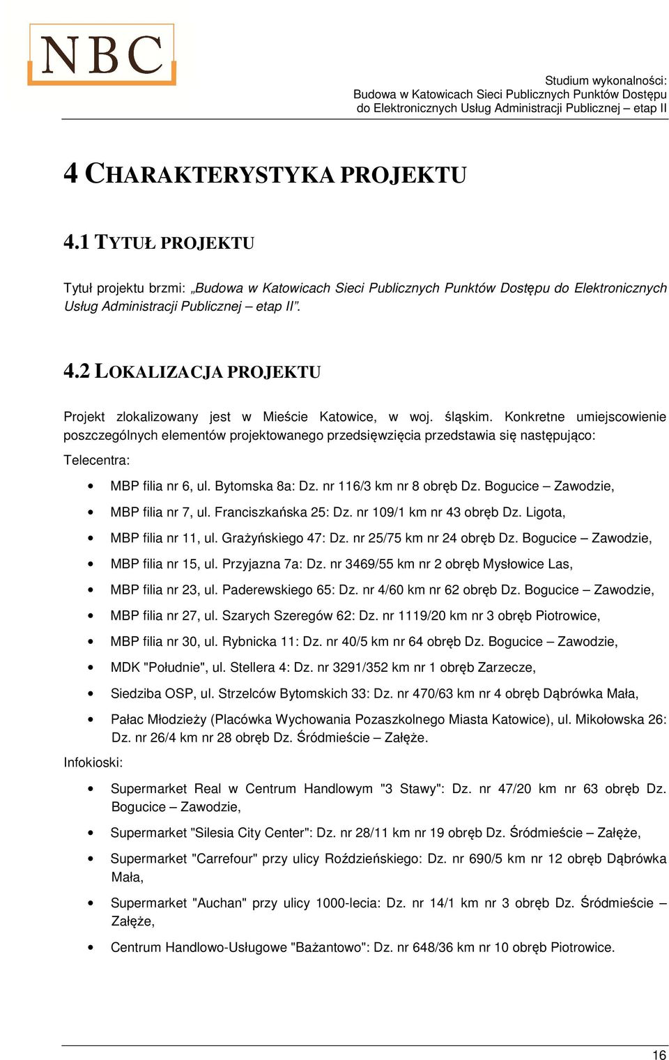 Bogucice Zawodzie, MBP filia nr 7, ul. Franciszkańska 25: Dz. nr 109/1 km nr 43 obręb Dz. Ligota, MBP filia nr 11, ul. Grażyńskiego 47: Dz. nr 25/75 km nr 24 obręb Dz.